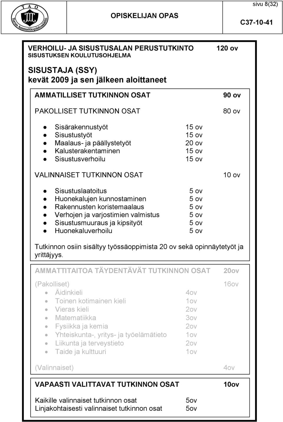 kunnostaminen 5 ov Rakennusten koristemaalaus 5 ov Verhojen ja varjostimien valmistus 5 ov Sisustusmuuraus ja kipsityöt 5 ov Huonekaluverhoilu 5 ov Tutkinnon osiin sisältyy työssäoppimista 20 ov sekä