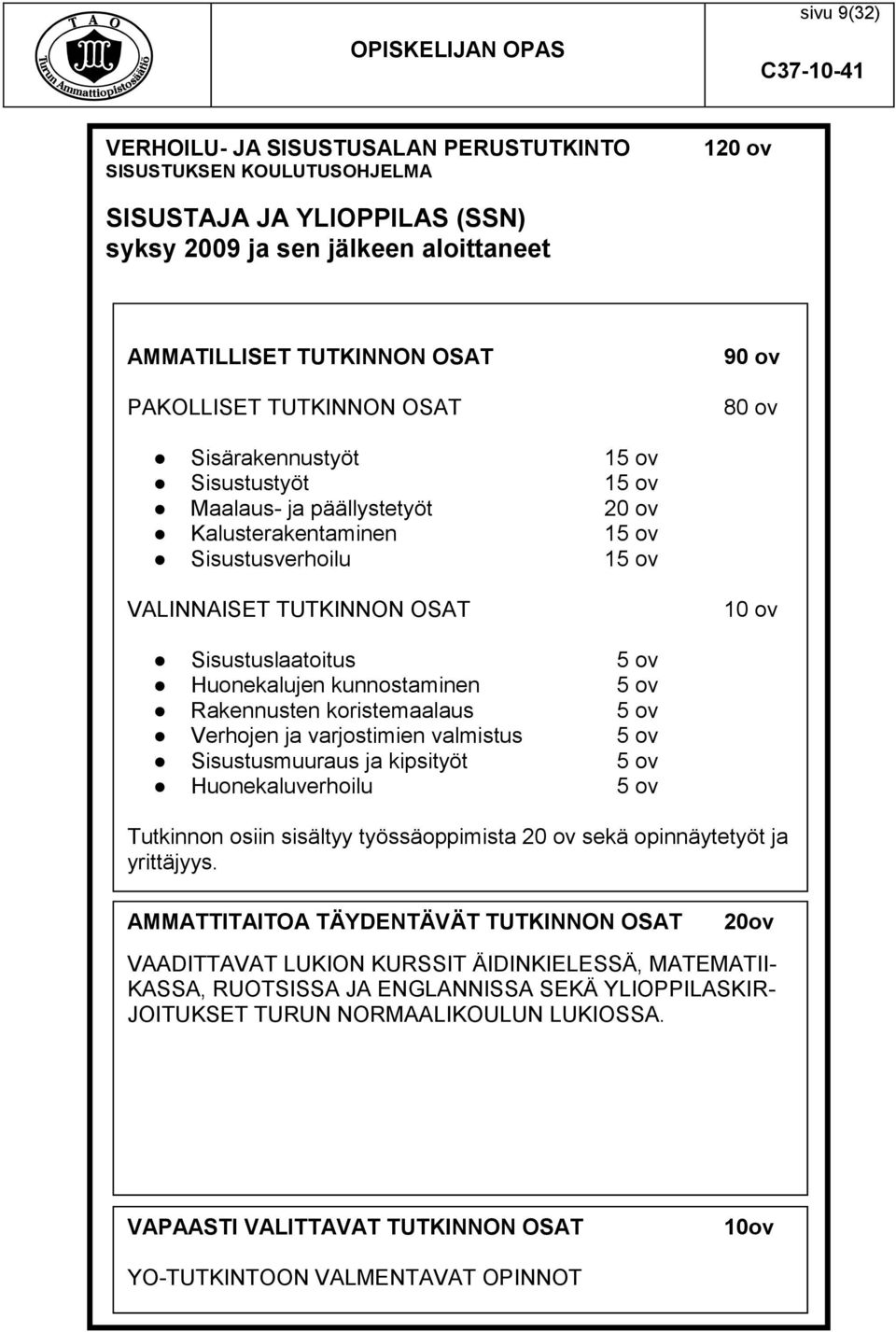 Huonekalujen kunnostaminen 5 ov Rakennusten koristemaalaus 5 ov Verhojen ja varjostimien valmistus 5 ov Sisustusmuuraus ja kipsityöt 5 ov Huonekaluverhoilu 5 ov Tutkinnon osiin sisältyy