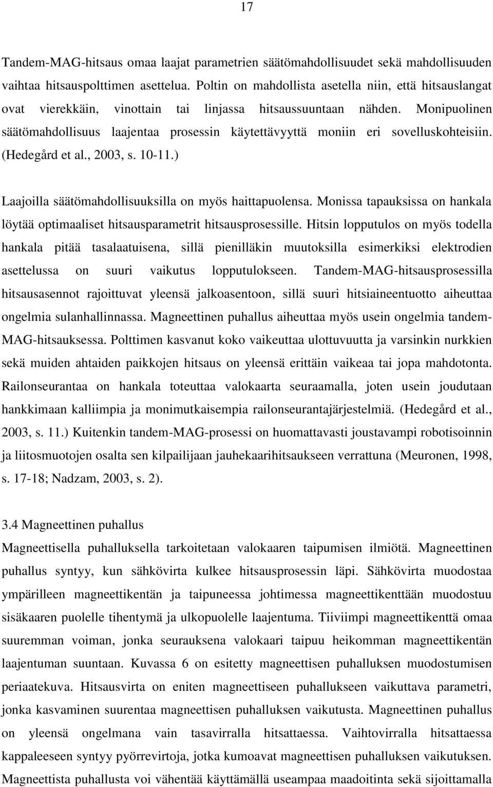 Monipuolinen säätömahdollisuus laajentaa prosessin käytettävyyttä moniin eri sovelluskohteisiin. (Hedegård et al., 2003, s. 10-11.) Laajoilla säätömahdollisuuksilla on myös haittapuolensa.