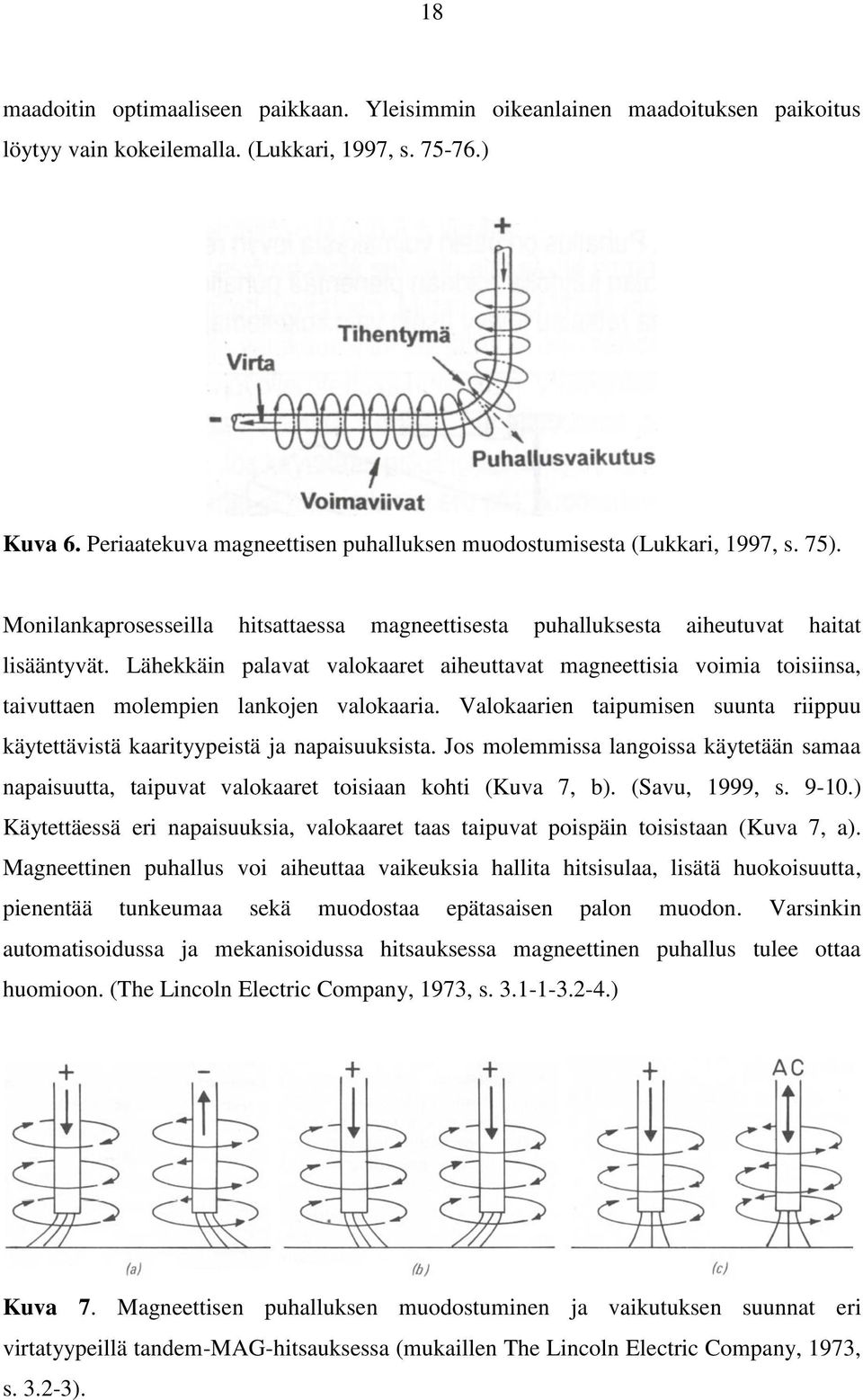 Lähekkäin palavat valokaaret aiheuttavat magneettisia voimia toisiinsa, taivuttaen molempien lankojen valokaaria. Valokaarien taipumisen suunta riippuu käytettävistä kaarityypeistä ja napaisuuksista.