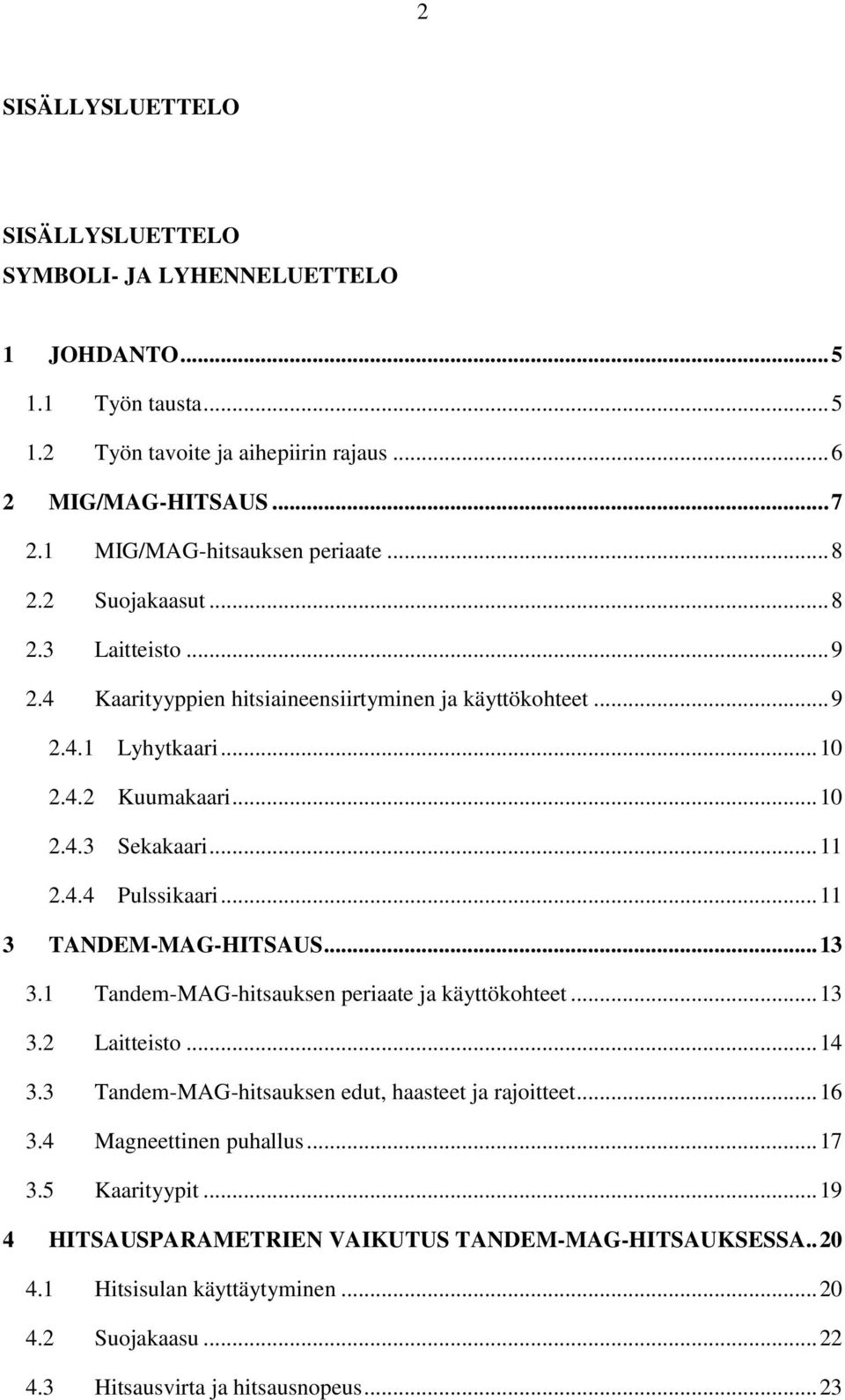 .. 11 2.4.4 Pulssikaari... 11 3 TANDEM-MAG-HITSAUS... 13 3.1 Tandem-MAG-hitsauksen periaate ja käyttökohteet... 13 3.2 Laitteisto... 14 3.3 Tandem-MAG-hitsauksen edut, haasteet ja rajoitteet.