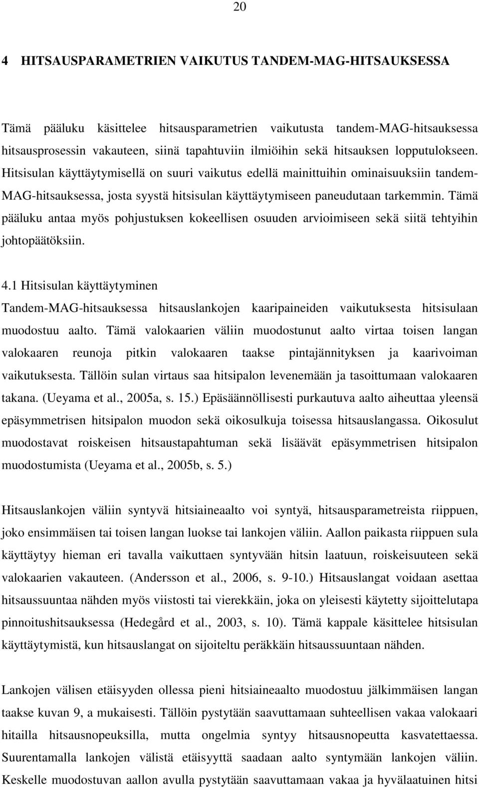 Tämä pääluku antaa myös pohjustuksen kokeellisen osuuden arvioimiseen sekä siitä tehtyihin johtopäätöksiin. 4.