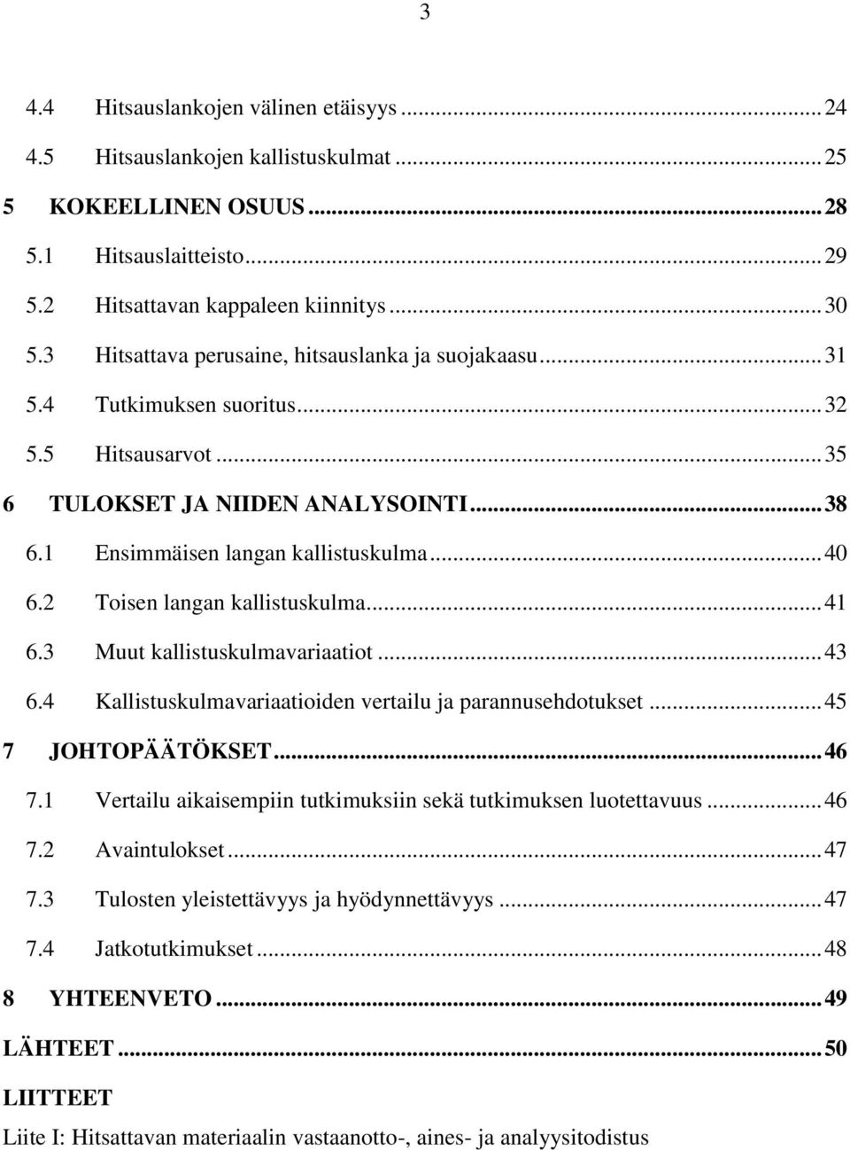 2 Toisen langan kallistuskulma... 41 6.3 Muut kallistuskulmavariaatiot... 43 6.4 Kallistuskulmavariaatioiden vertailu ja parannusehdotukset... 45 7 JOHTOPÄÄTÖKSET... 46 7.