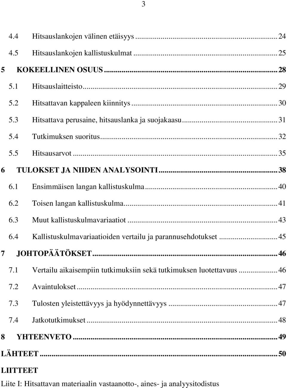 2 Toisen langan kallistuskulma... 41 6.3 Muut kallistuskulmavariaatiot... 43 6.4 Kallistuskulmavariaatioiden vertailu ja parannusehdotukset... 45 7 JOHTOPÄÄTÖKSET... 46 7.