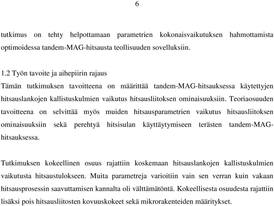 Teoriaosuuden tavoitteena on selvittää myös muiden hitsausparametrien vaikutus hitsausliitoksen ominaisuuksiin sekä perehtyä hitsisulan käyttäytymiseen terästen tandem-maghitsauksessa.