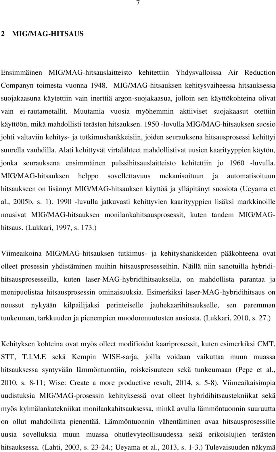 Muutamia vuosia myöhemmin aktiiviset suojakaasut otettiin käyttöön, mikä mahdollisti terästen hitsauksen.