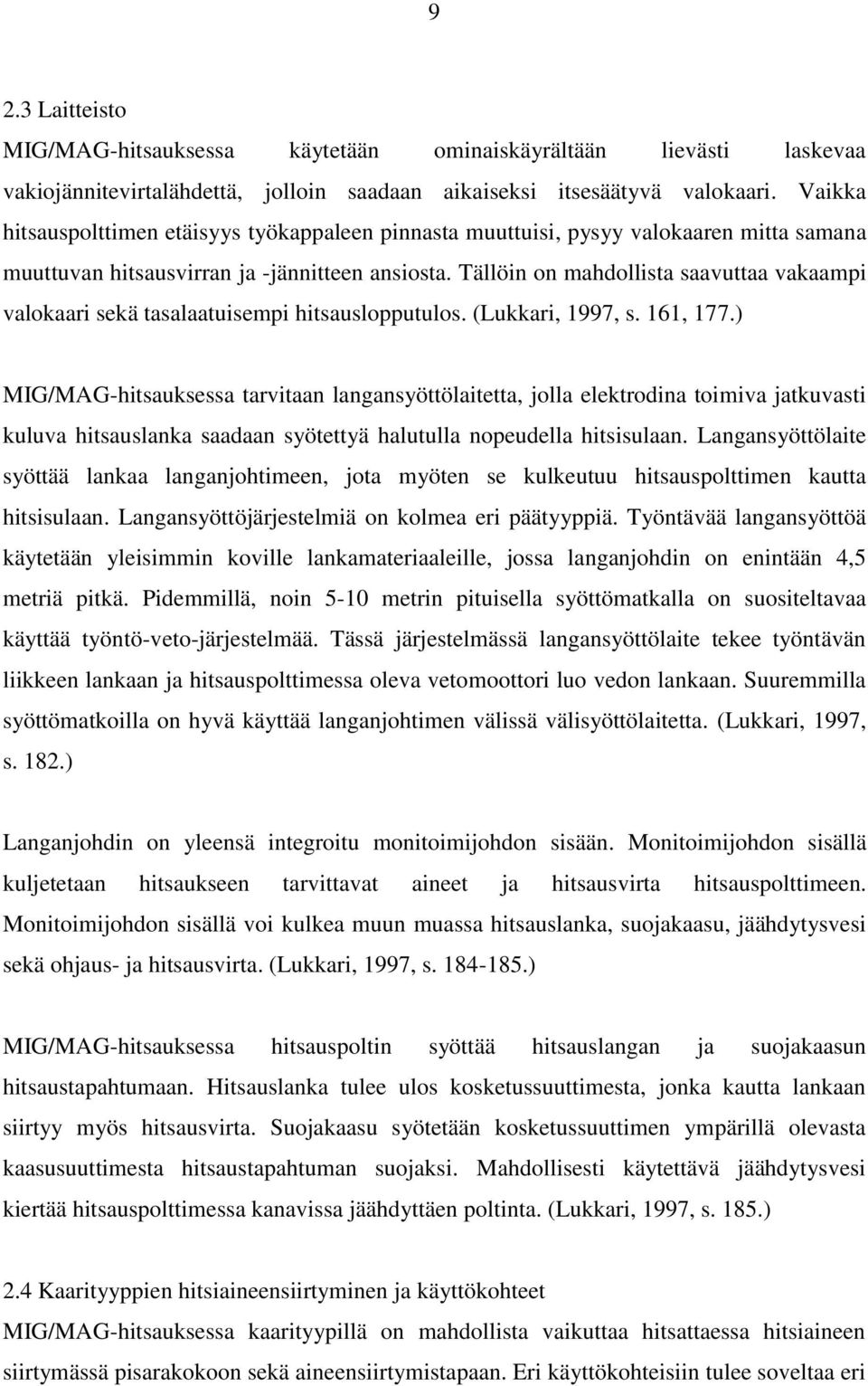 Tällöin on mahdollista saavuttaa vakaampi valokaari sekä tasalaatuisempi hitsauslopputulos. (Lukkari, 1997, s. 161, 177.