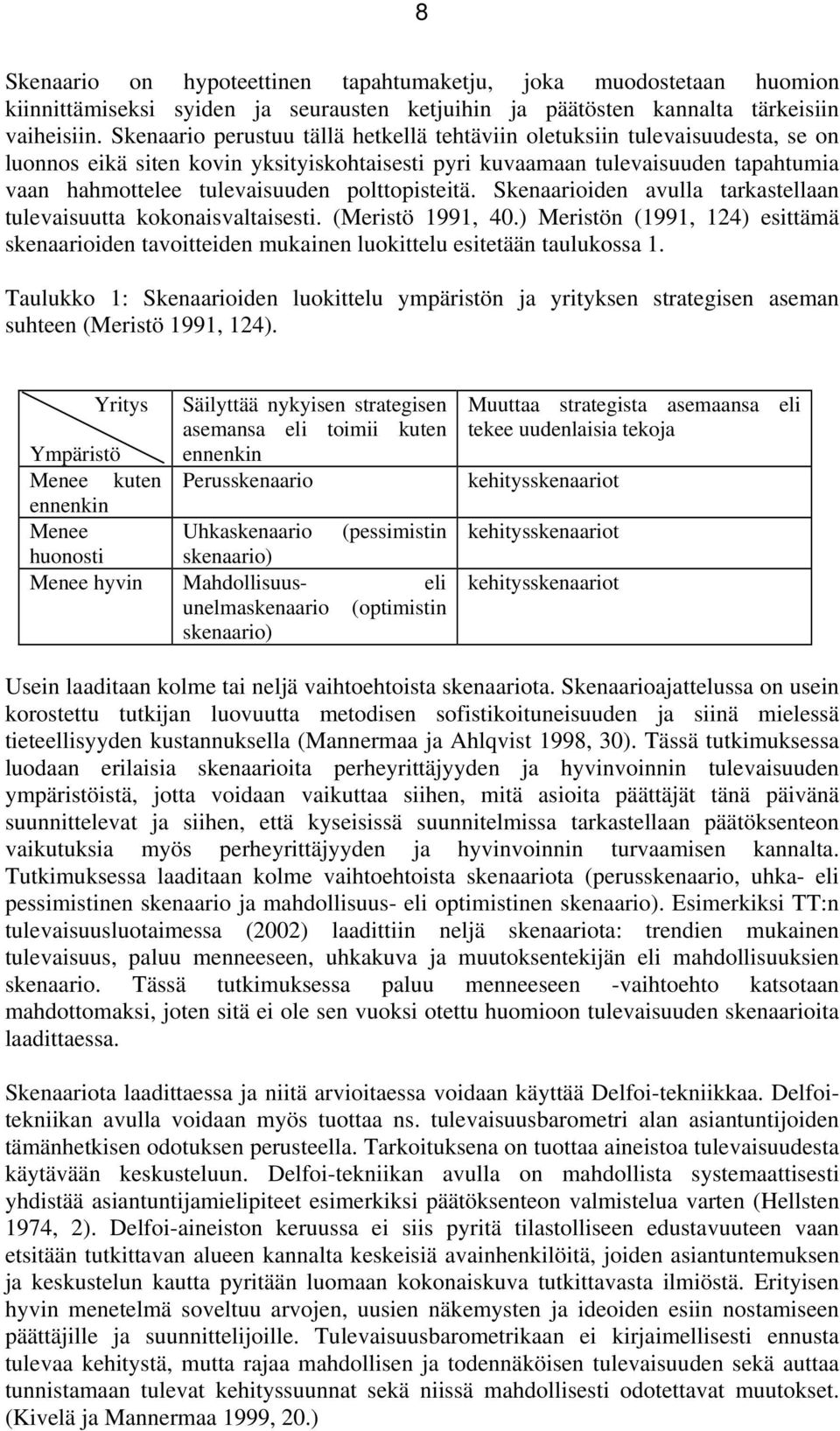 polttopisteitä. Skenaarioiden avulla tarkastellaan tulevaisuutta kokonaisvaltaisesti. (Meristö 1991, 40.