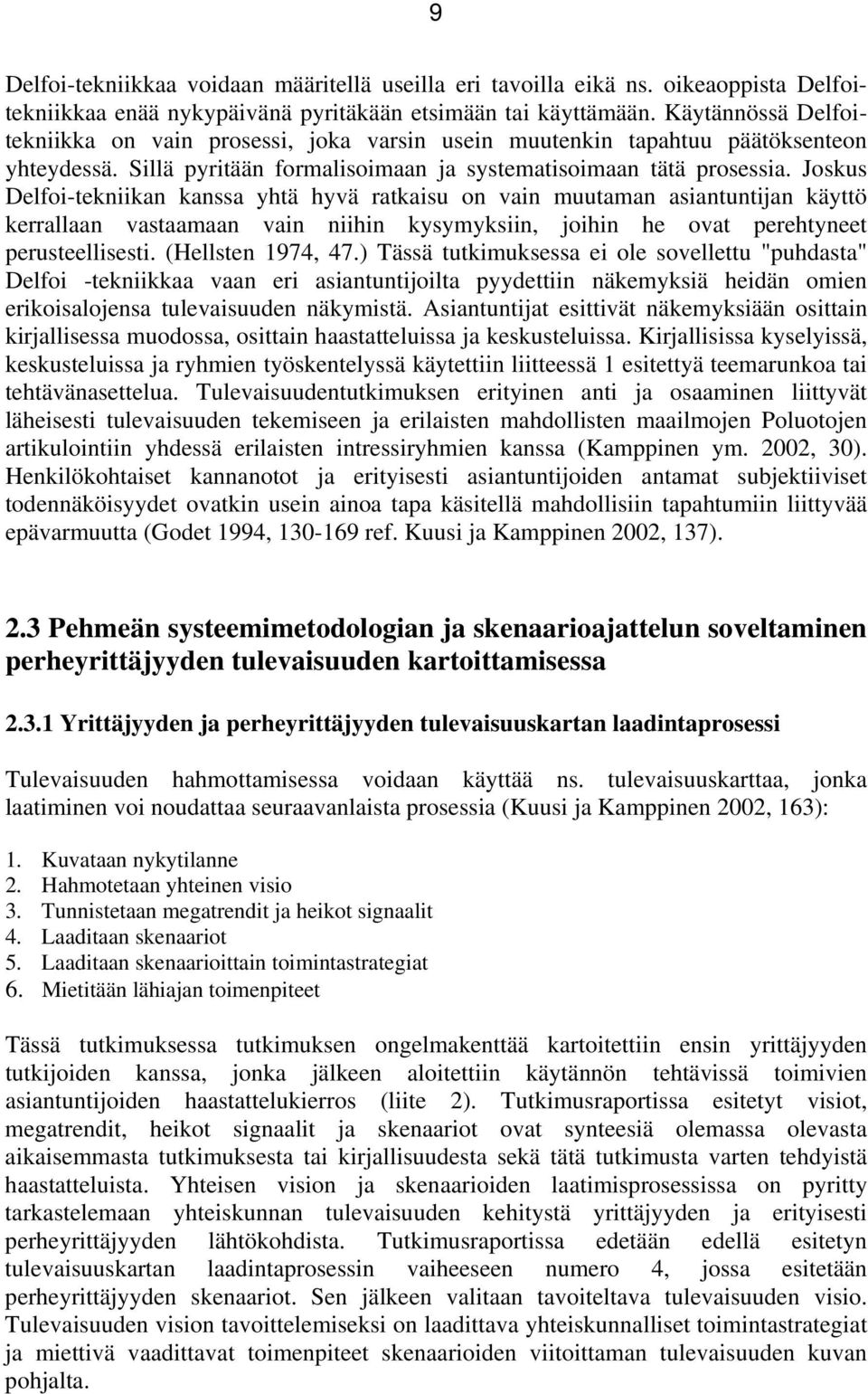 Joskus Delfoi-tekniikan kanssa yhtä hyvä ratkaisu on vain muutaman asiantuntijan käyttö kerrallaan vastaamaan vain niihin kysymyksiin, joihin he ovat perehtyneet perusteellisesti. (Hellsten 1974, 47.