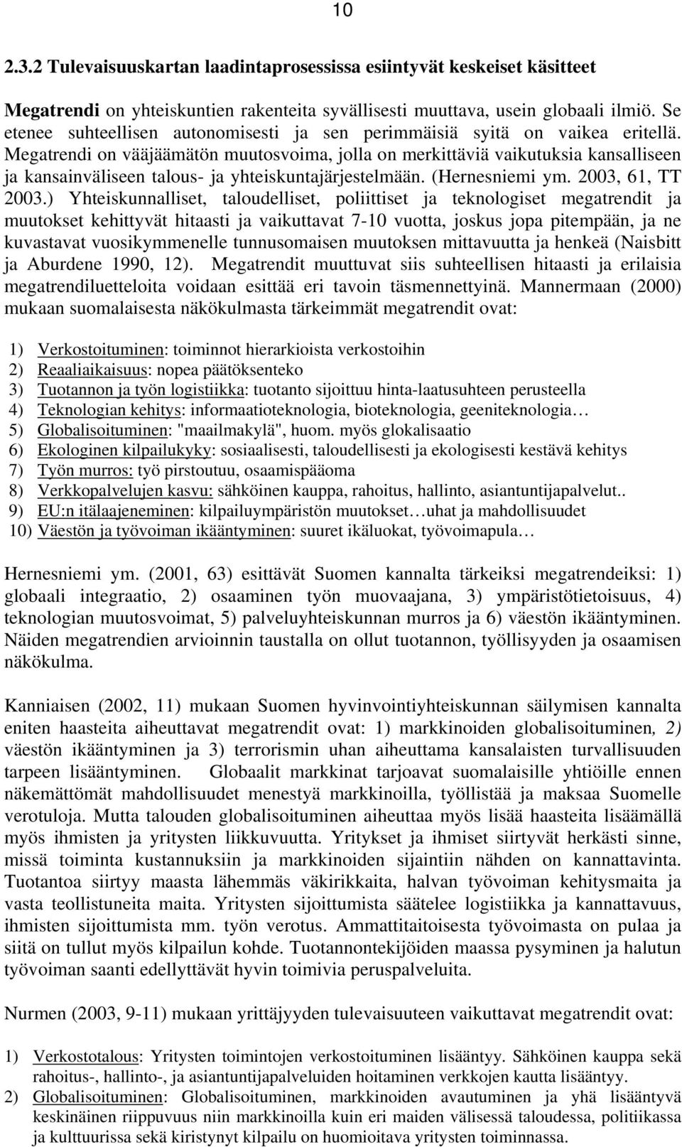 Megatrendi on vääjäämätön muutosvoima, jolla on merkittäviä vaikutuksia kansalliseen ja kansainväliseen talous- ja yhteiskuntajärjestelmään. (Hernesniemi ym. 2003, 61, TT 2003.