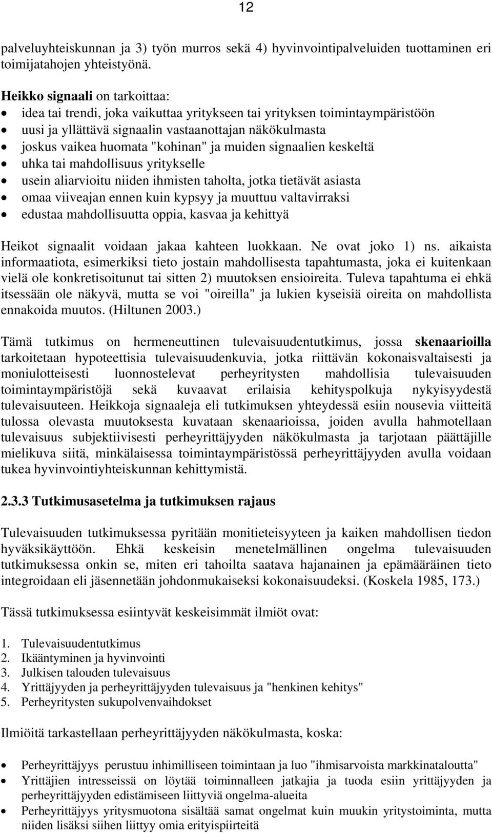 muiden signaalien keskeltä uhka tai mahdollisuus yritykselle usein aliarvioitu niiden ihmisten taholta, jotka tietävät asiasta omaa viiveajan ennen kuin kypsyy ja muuttuu valtavirraksi edustaa