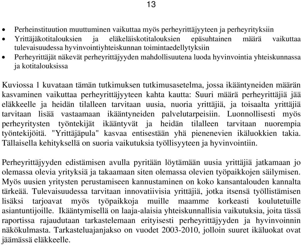 tutkimusasetelma, jossa ikääntyneiden määrän kasvaminen vaikuttaa perheyrittäjyyteen kahta kautta: Suuri määrä perheyrittäjiä jää eläkkeelle ja heidän tilalleen tarvitaan uusia, nuoria yrittäjiä, ja