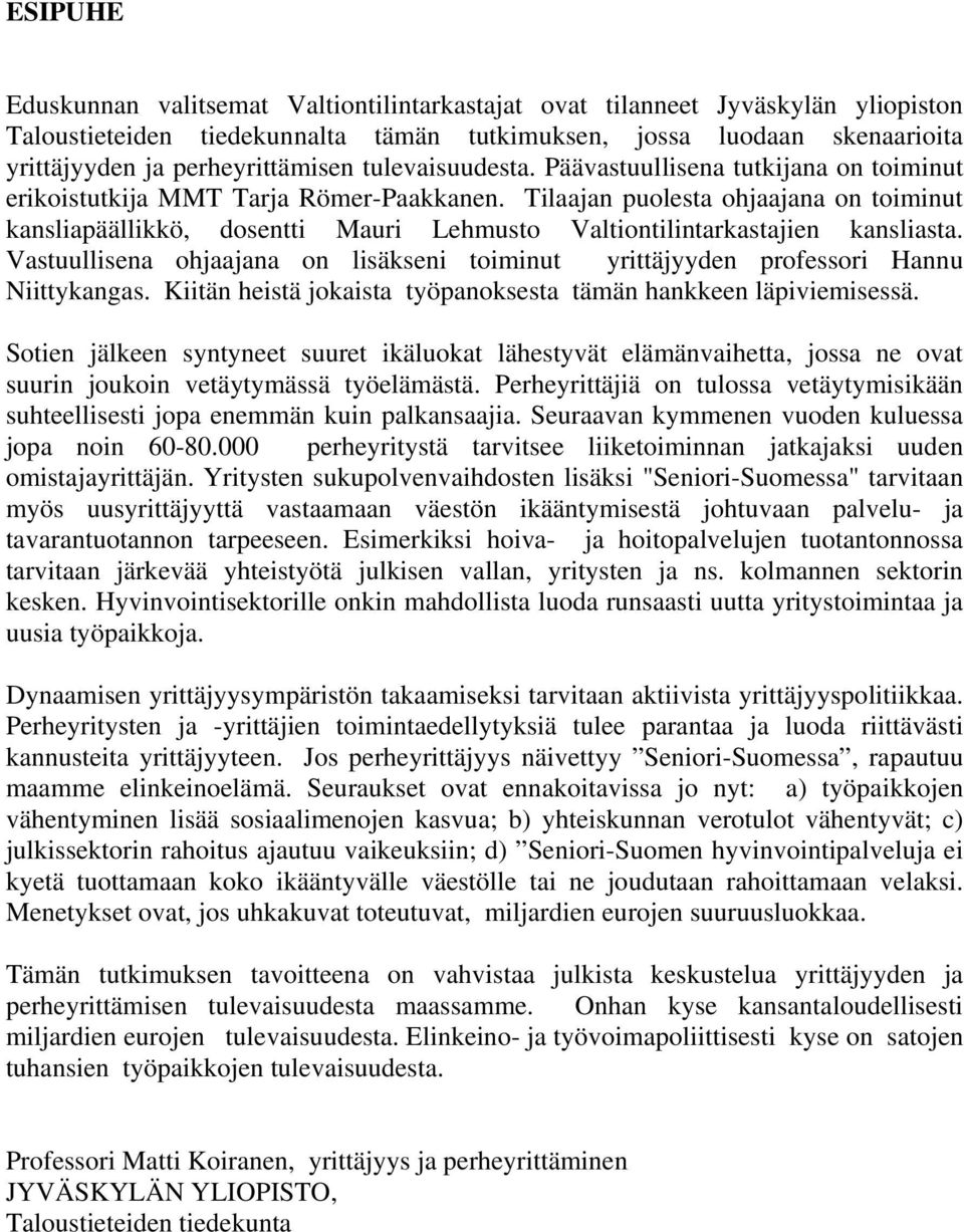 Tilaajan puolesta ohjaajana on toiminut kansliapäällikkö, dosentti Mauri Lehmusto Valtiontilintarkastajien kansliasta.