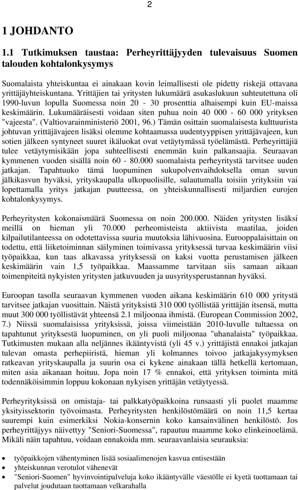 Yrittäjien tai yritysten lukumäärä asukaslukuun suhteutettuna oli 1990-luvun lopulla Suomessa noin 20-30 prosenttia alhaisempi kuin EU-maissa keskimäärin.