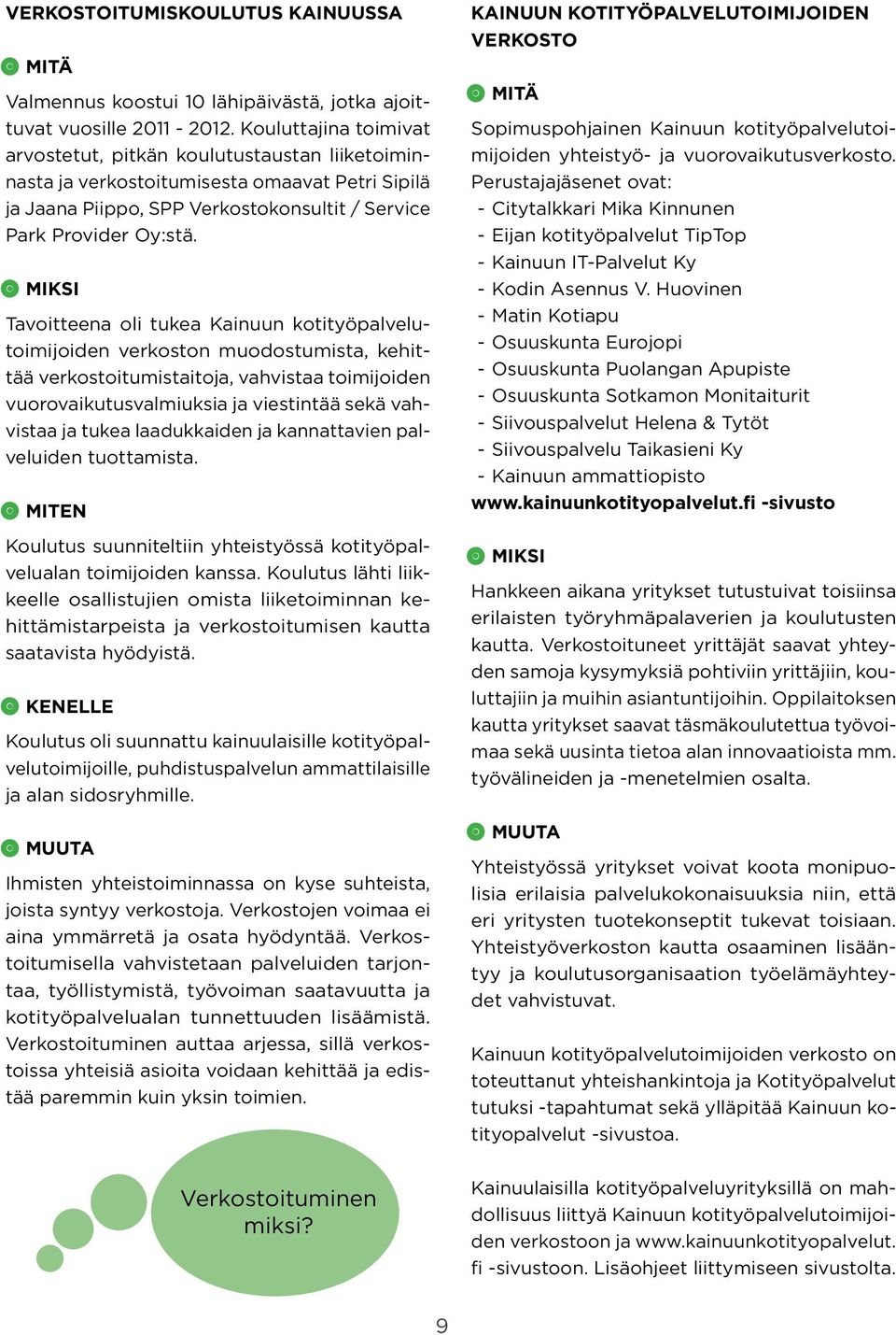 MIKSI Tavoitteena oli tukea Kainuun kotityöpalvelutoimijoiden verkoston muodostumista, kehittää verkostoitumistaitoja, vahvistaa toimijoiden vuorovaikutusvalmiuksia ja viestintää sekä vahvistaa ja