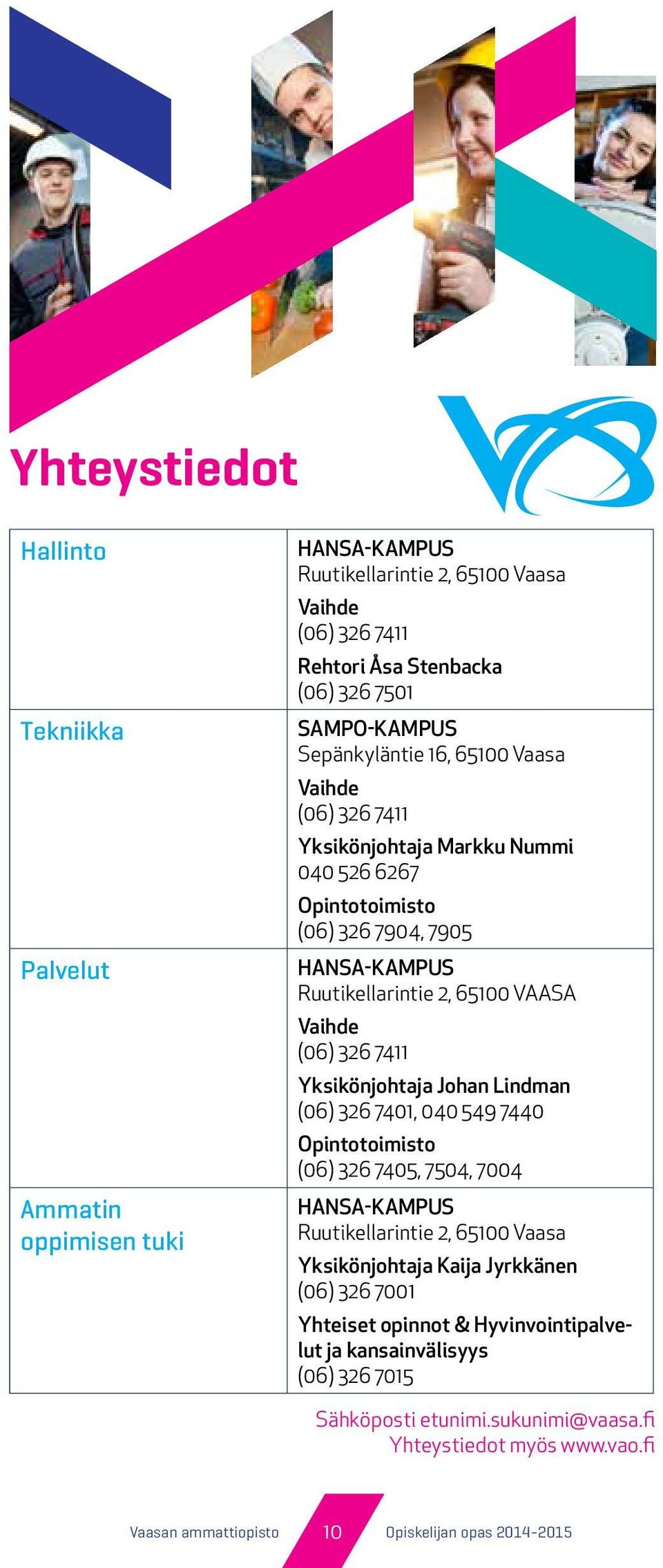 326 7411 Yksikönjohtaja Johan Lindman (06) 326 7401, 040 549 7440 Opintotoimisto (06) 326 7405, 7504, 7004 HANSA-KAMPUS Ruutikellarintie 2, 65100 Vaasa Yksikönjohtaja Kaija Jyrkkänen