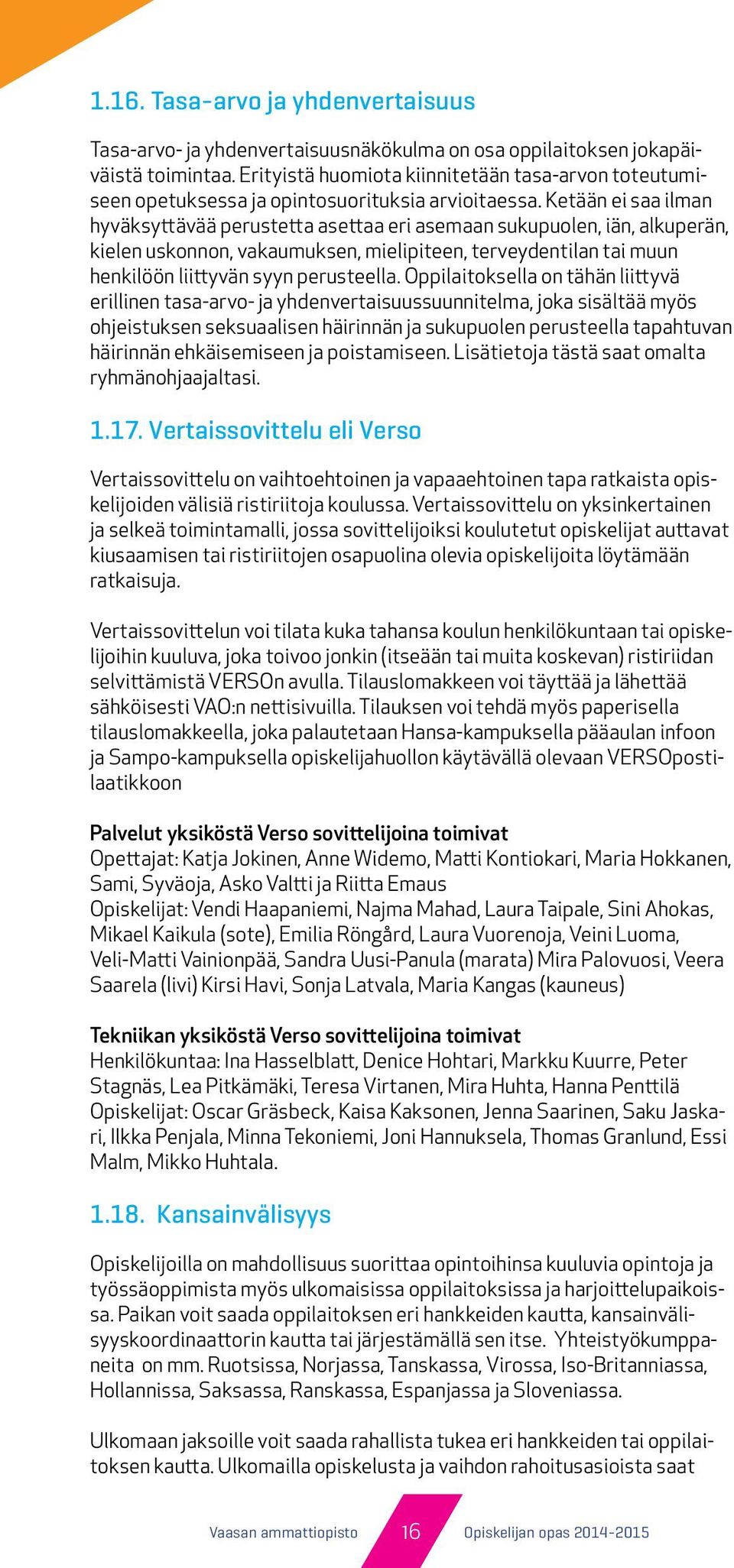 Ketään ei saa ilman hyväksyttävää perustetta asettaa eri asemaan sukupuolen, iän, alkuperän, kielen uskonnon, vakaumuksen, mielipiteen, terveydentilan tai muun henkilöön liittyvän syyn perusteella.