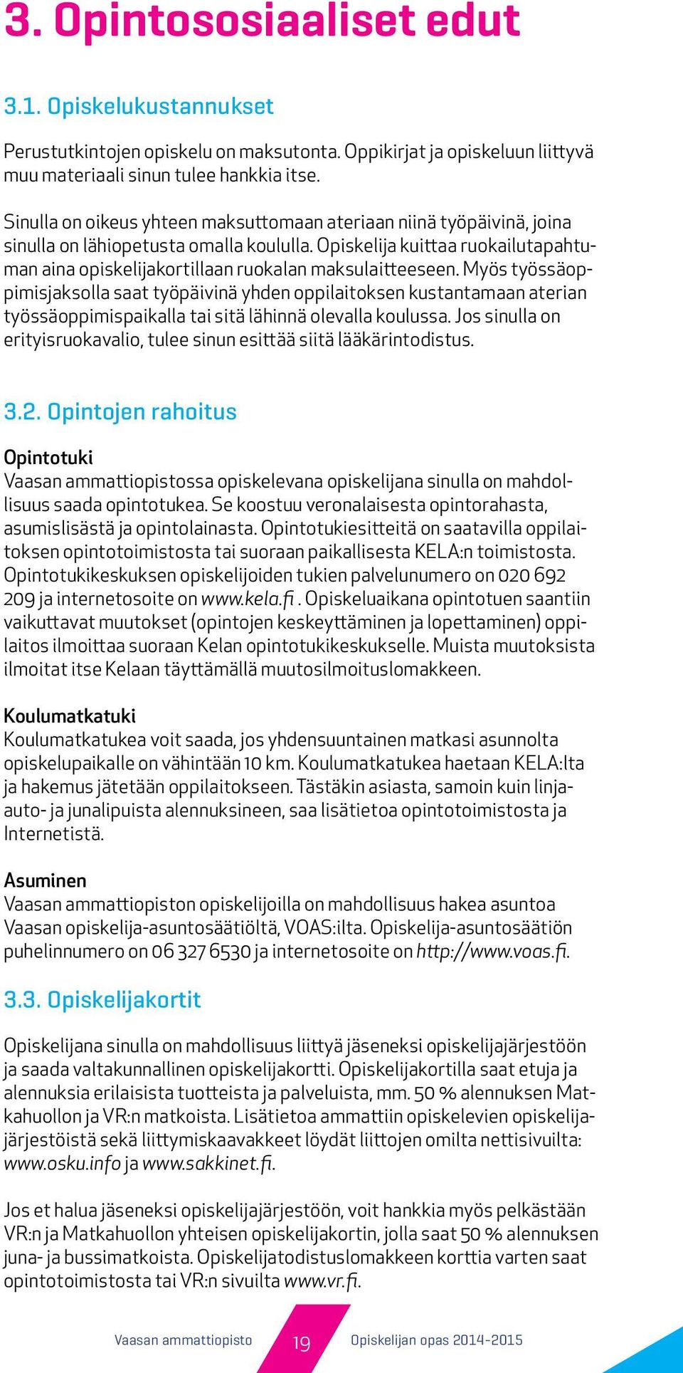 Opiskelija kuittaa ruokailutapahtuman aina opiskelijakortillaan ruokalan maksulaitteeseen.