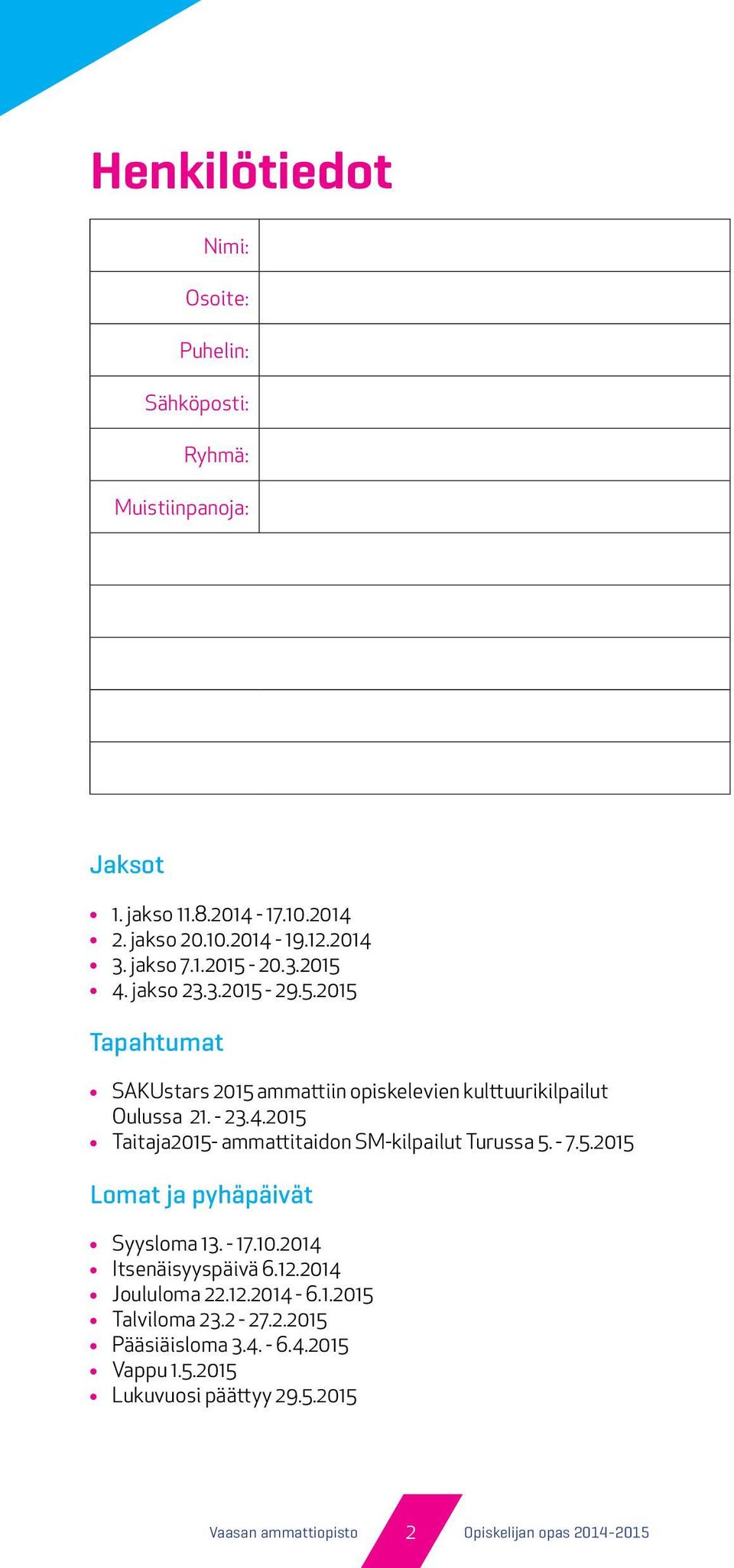 - 7.5.2015 Lomat ja pyhäpäivät Syysloma 13. - 17.10.2014 Itsenäisyyspäivä 6.12.2014 Joululoma 22.12.2014-6.1.2015 Talviloma 23.2-27.2.2015 Pääsiäisloma 3.