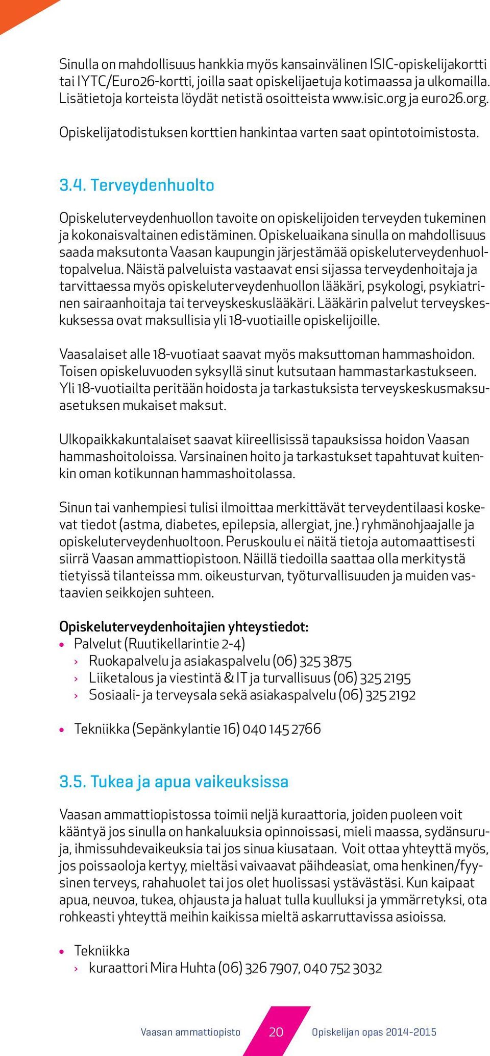 Terveydenhuolto Opiskeluterveydenhuollon tavoite on opiskelijoiden terveyden tukeminen ja kokonaisvaltainen edistäminen.