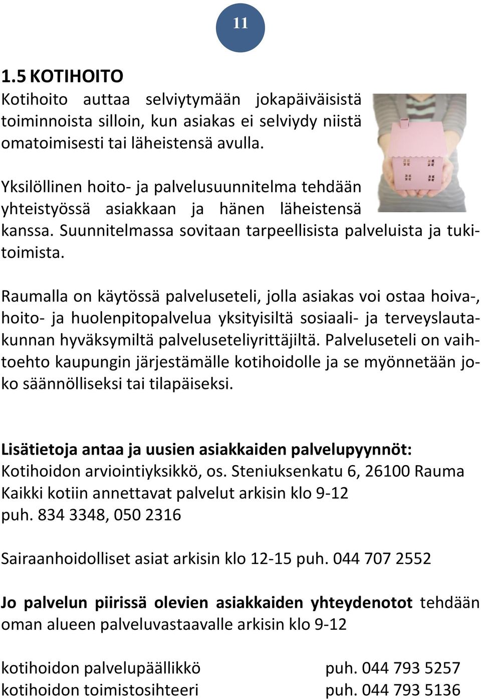 Raumalla on käytössä palveluseteli, jolla asiakas voi ostaa hoiva-, hoito- ja huolenpitopalvelua yksityisiltä sosiaali- ja terveyslautakunnan hyväksymiltä palveluseteliyrittäjiltä.