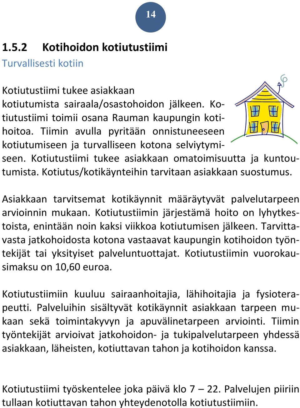 Kotiutus/kotikäynteihin tarvitaan asiakkaan suostumus. Asiakkaan tarvitsemat kotikäynnit määräytyvät palvelutarpeen arvioinnin mukaan.