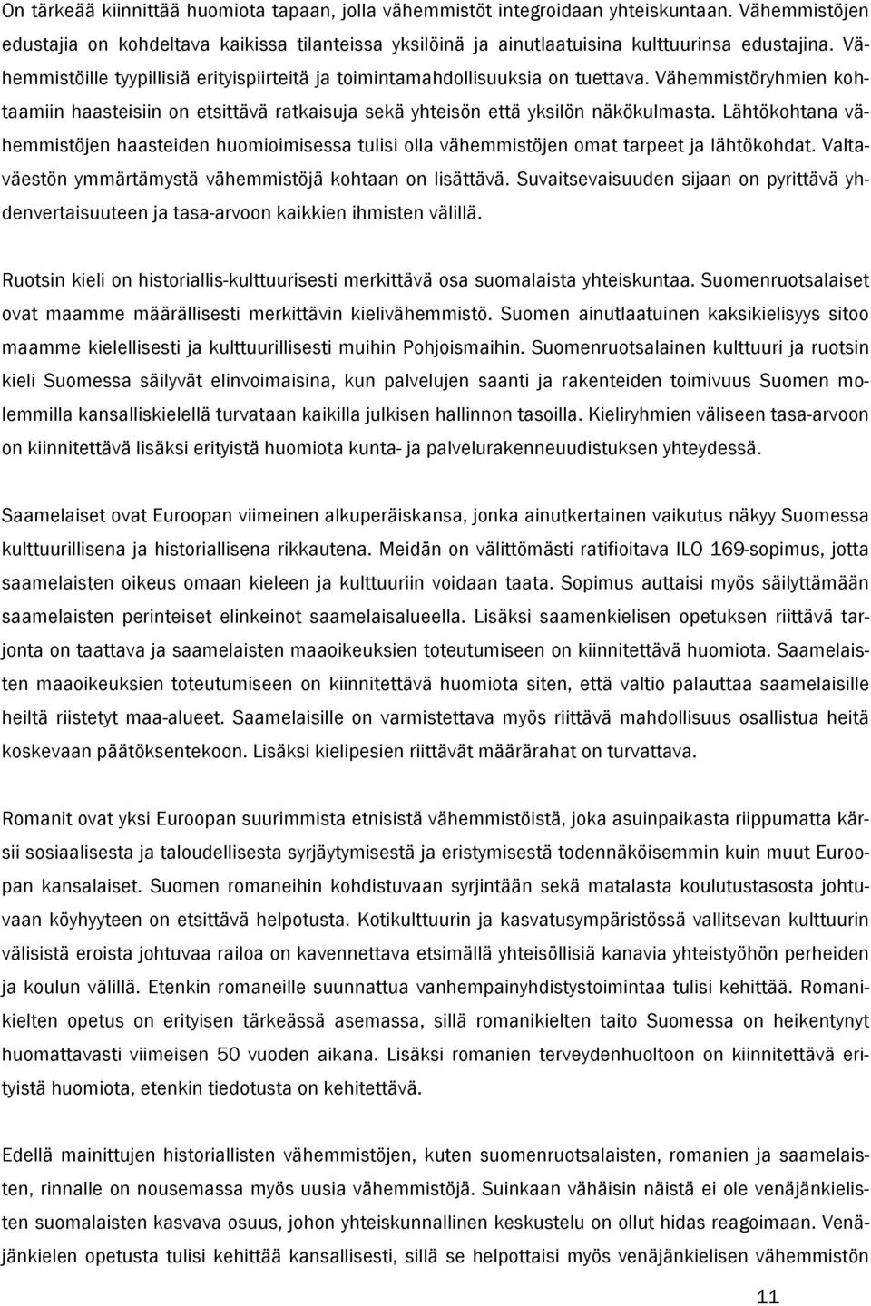 Lähtökohtana vähemmistöjen haasteiden huomioimisessa tulisi olla vähemmistöjen omat tarpeet ja lähtökohdat. Valtaväestön ymmärtämystä vähemmistöjä kohtaan on lisättävä.