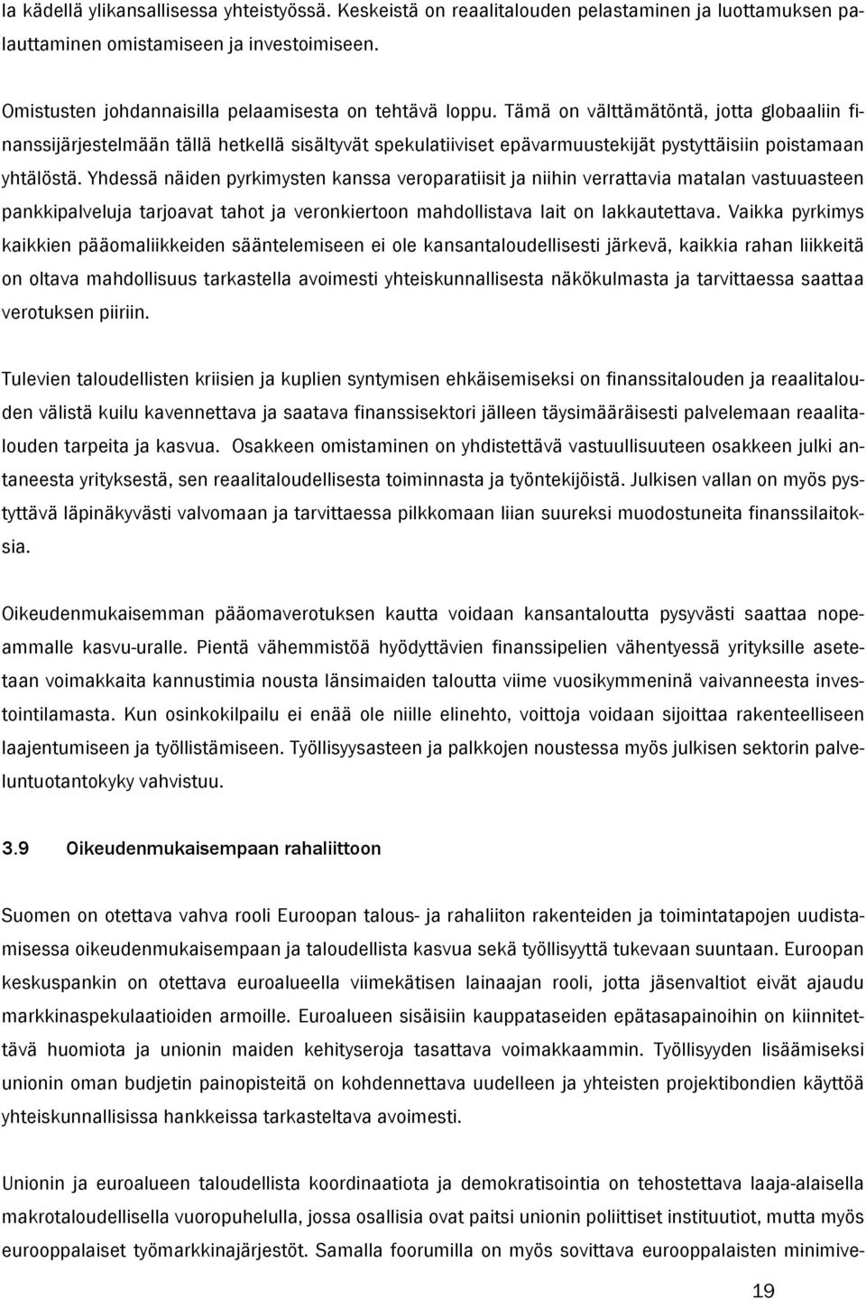 Tämä on välttämätöntä, jotta globaaliin finanssijärjestelmään tällä hetkellä sisältyvät spekulatiiviset epävarmuustekijät pystyttäisiin poistamaan yhtälöstä.