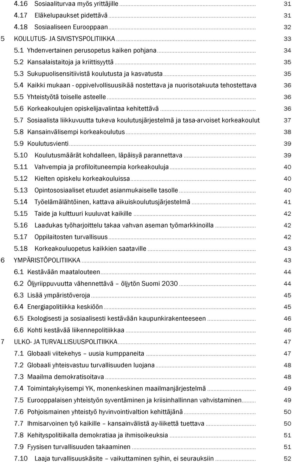 5 Yhteistyötä toiselle asteelle... 36 5.6 Korkeakoulujen opiskelijavalintaa kehitettävä... 36 5.7 Sosiaalista liikkuvuutta tukeva koulutusjärjestelmä ja tasa-arvoiset korkeakoulut 37 5.