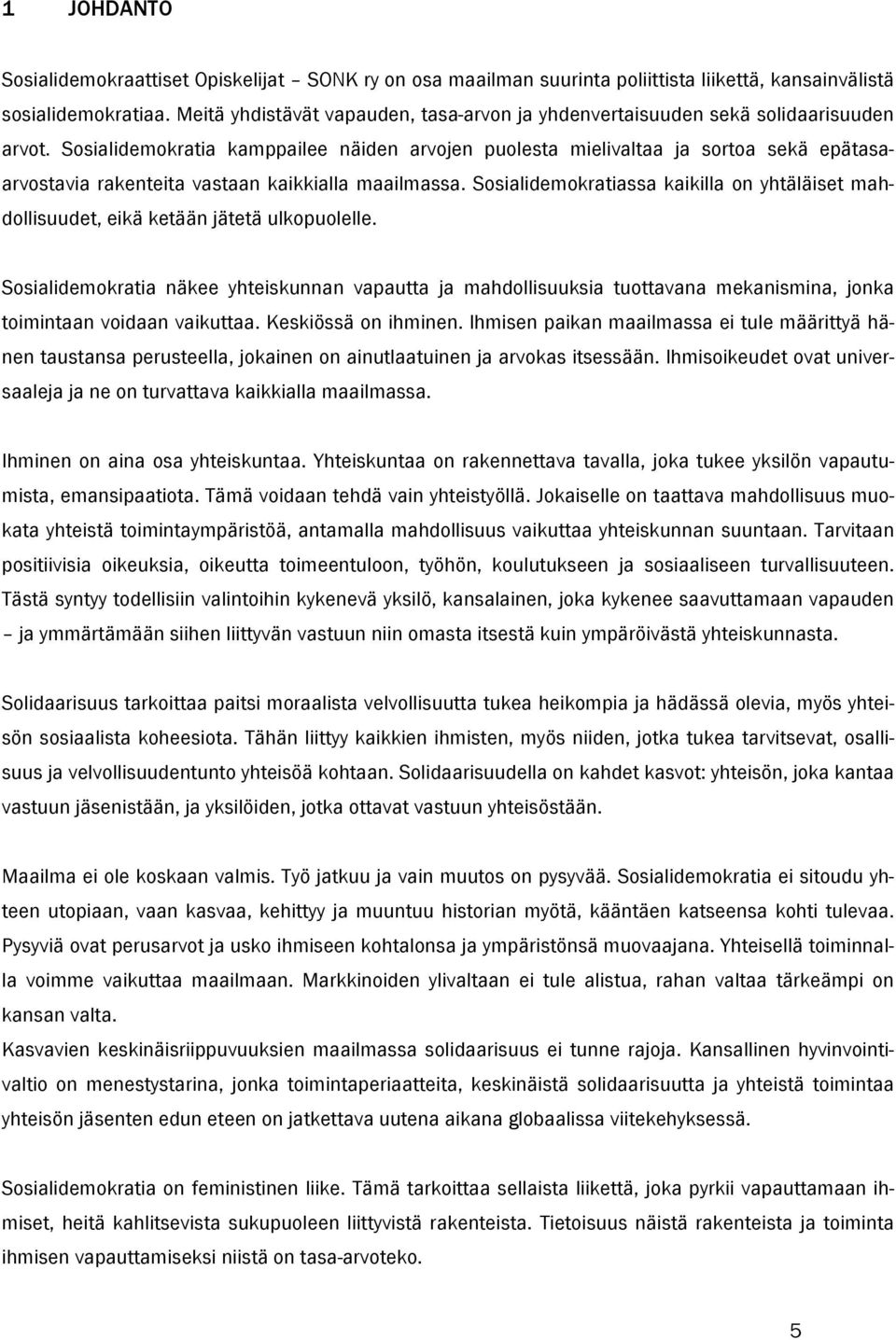 Sosialidemokratia kamppailee näiden arvojen puolesta mielivaltaa ja sortoa sekä epätasaarvostavia rakenteita vastaan kaikkialla maailmassa.