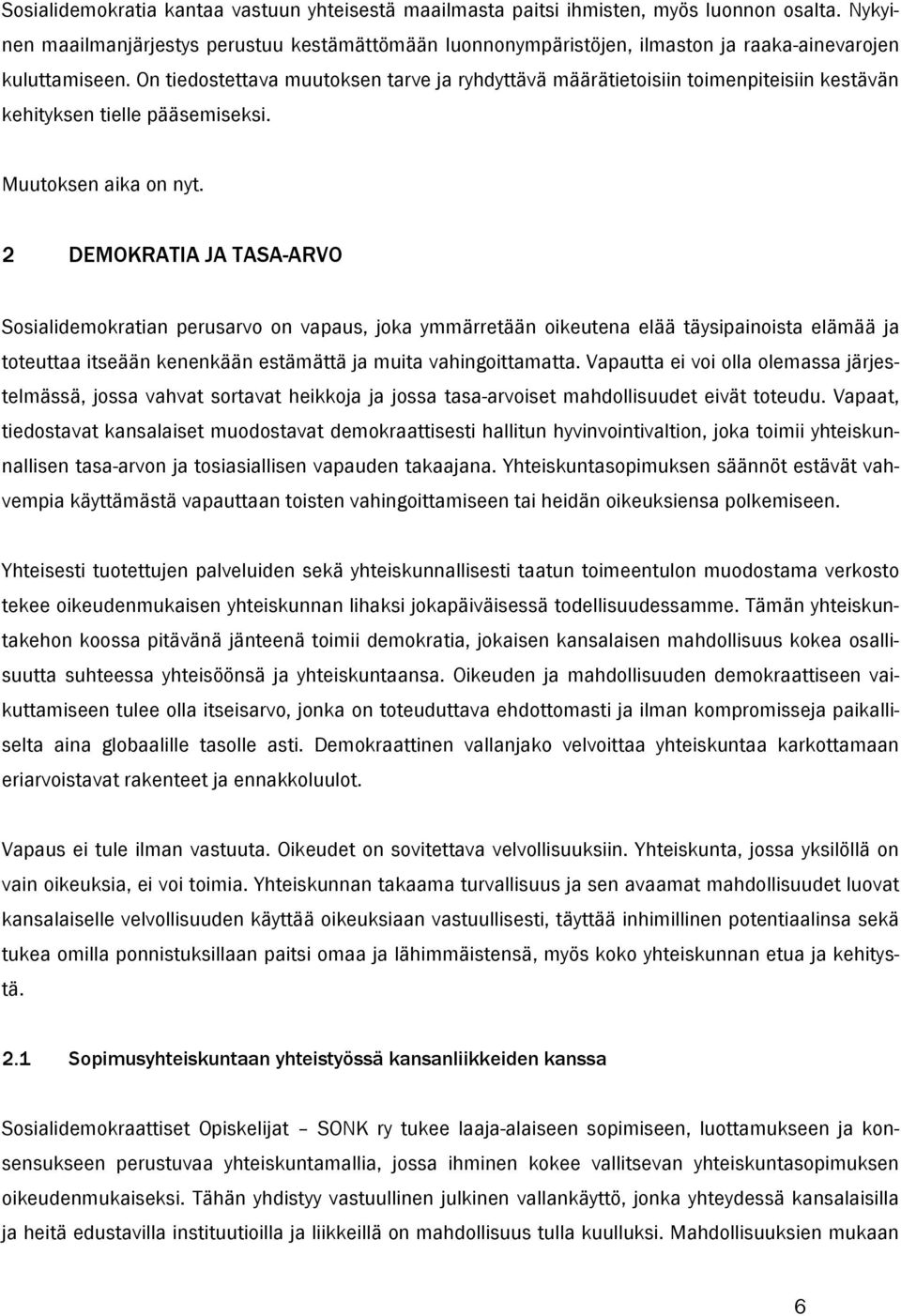 On tiedostettava muutoksen tarve ja ryhdyttävä määrätietoisiin toimenpiteisiin kestävän kehityksen tielle pääsemiseksi. Muutoksen aika on nyt.