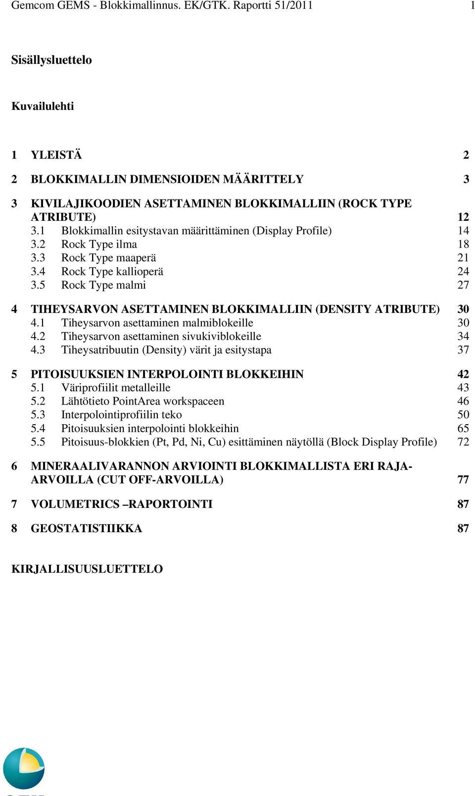 1 Blokkimallin esitystavan määrittäminen (Display Profile) 14 3.2 Rock Type ilma 18 3.3 Rock Type maaperä 21 3.4 Rock Type kallioperä 24 3.