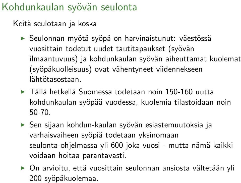Tällä hetkellä Suomessa todetaan noin 150-160 uutta kohdunkaulan syöpää vuodessa, kuolemia tilastoidaan noin 50-70.