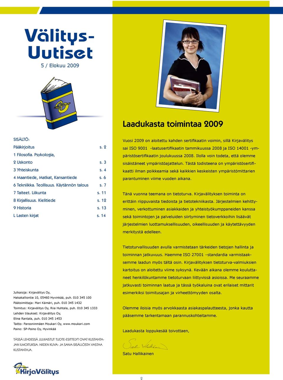 14 Vuosi on aloitettu kahden sertifikaatin voimin, sillä Kirjavälitys sai ISO 9001 -laatusertifikaatin tammikuussa 2008 ja ISO 14001 -ympäristösertifikaatin joulukuussa 2008.