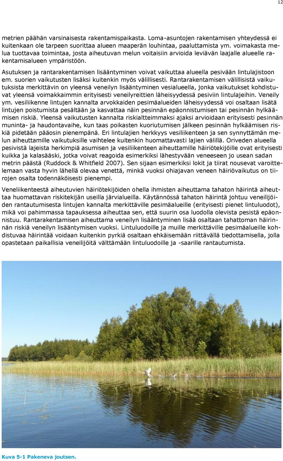 Asutuksen ja rantarakentamisen lisääntyminen voivat vaikuttaa alueella pesivään lintulajistoon em. suorien vaikutusten lisäksi kuitenkin myös välillisesti.