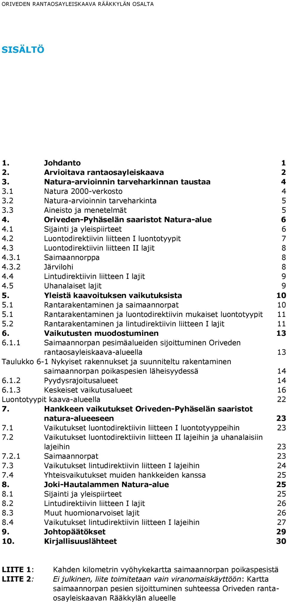 3 Luontodirektiivin liitteen II lajit 8 4.3.1 Saimaannorppa 8 4.3.2 Järvilohi 8 4.4 Lintudirektiivin liitteen I lajit 9 4.5 Uhanalaiset lajit 9 5. Yleistä kaavoituksen vaikutuksista 10 5.