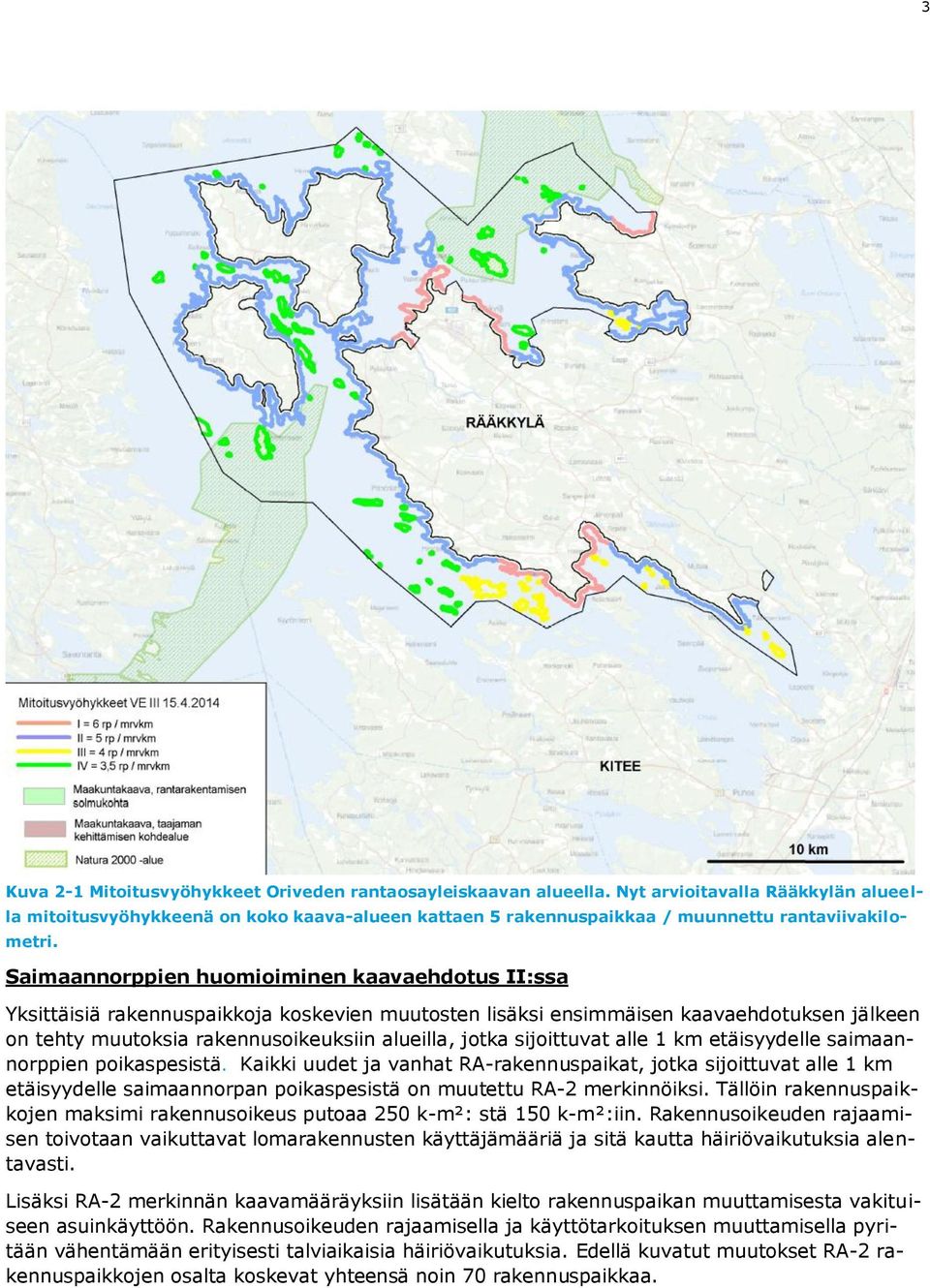 Saimaannorppien huomioiminen kaavaehdotus II:ssa Yksittäisiä rakennuspaikkoja koskevien muutosten lisäksi ensimmäisen kaavaehdotuksen jälkeen on tehty muutoksia rakennusoikeuksiin alueilla, jotka