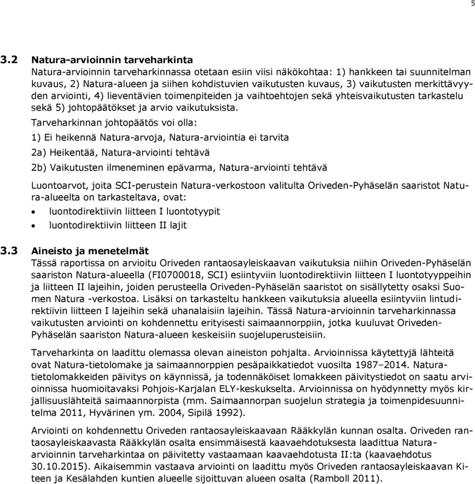 Tarveharkinnan johtopäätös voi olla: 1) Ei heikennä Natura-arvoja, Natura-arviointia ei tarvita 2a) Heikentää, Natura-arviointi tehtävä 2b) Vaikutusten ilmeneminen epävarma, Natura-arviointi tehtävä