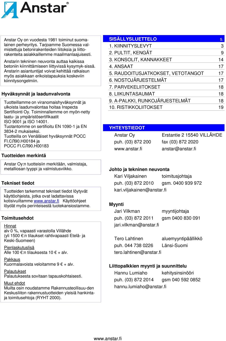 nstarin asiantuntijat voivat kehittää ratkaisun myös asiakkaan erikoistapauksia koskeviin kiinnitysongelmiin. SISÄYSUETTEO s. 1. KIINNITYSEVYT 3 2. PUTIT, KENGÄT 9 3. KONSOIT, KNNKKEET 14 4. NST 17 5.