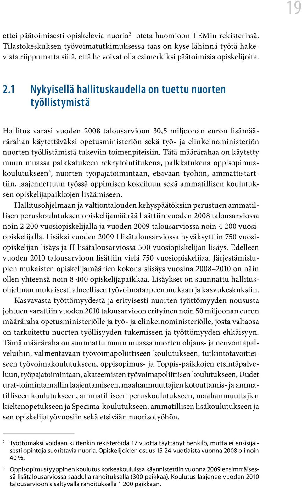 1 Nykyisellä hallituskaudella on tuettu nuorten työllistymistä Hallitus varasi vuoden 2008 talousarvioon 30,5 miljoonan euron lisämäärärahan käytettäväksi opetusministeriön sekä työ- ja