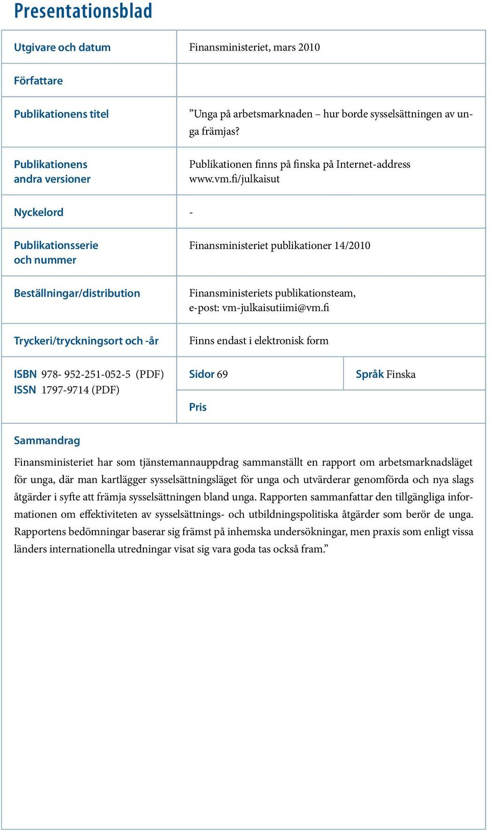 fi/julkaisut Nyckelord - Publikationsserie och nummer Finansministeriet publikationer 14/2010 Beställningar/distribution Finansministeriets publikationsteam, e-post: vm-julkaisutiimi@vm.