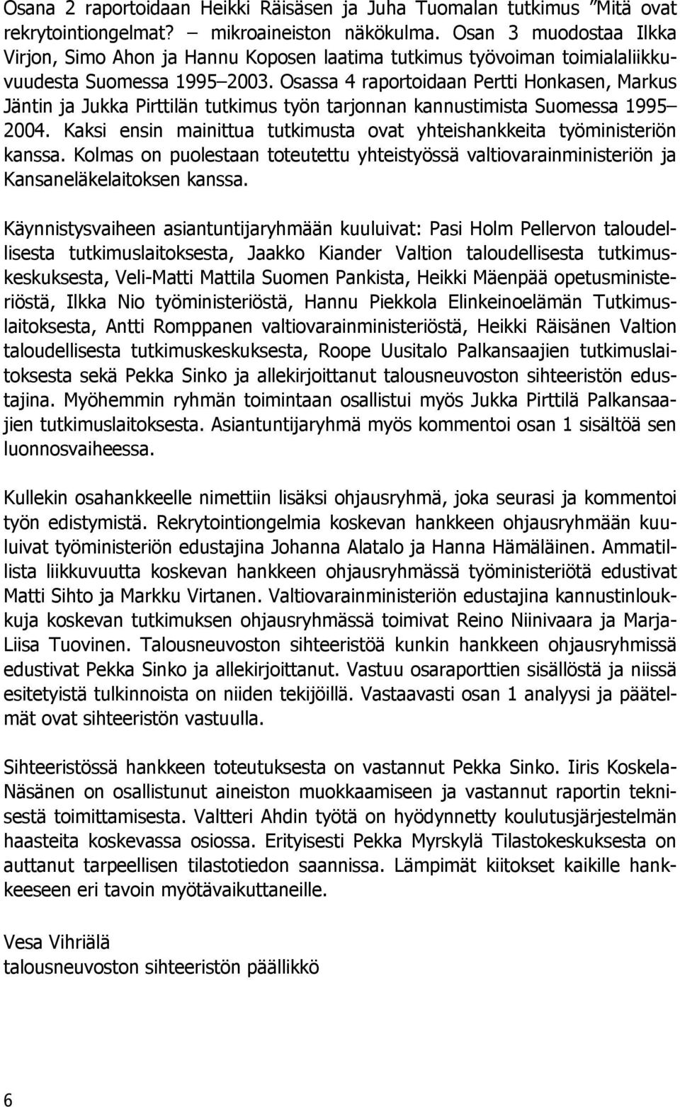 Osassa 4 raportoidaan Pertti Honkasen, Markus Jäntin ja Jukka Pirttilän tutkimus työn tarjonnan kannustimista Suomessa 1995 2004.