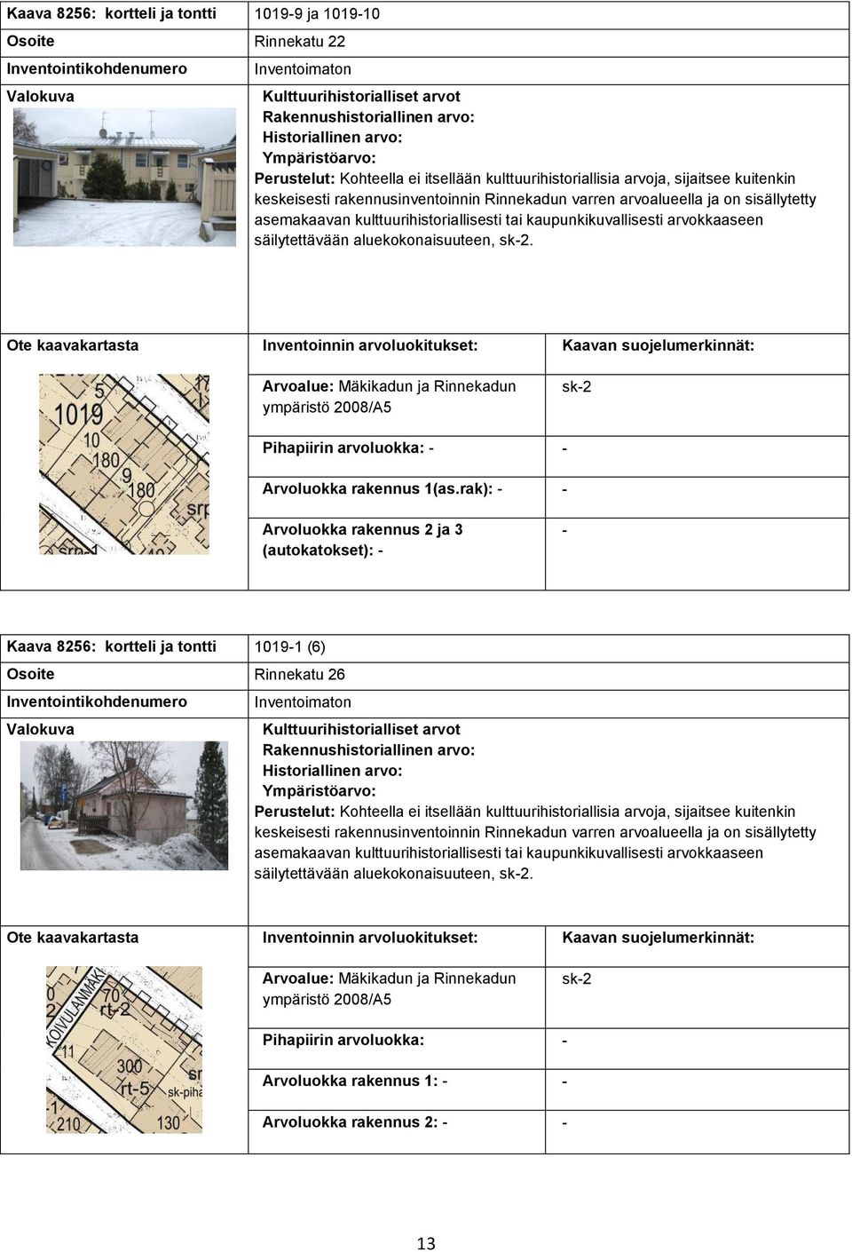 kaupunkikuvallisesti arvokkaaseen säilytettävään aluekokonaisuuteen,. Arvoalue: Mäkikadun ja Rinnekadun ympäristö 2008/A5 Pihapiirin arvoluokka: - - Arvoluokka rakennus 1(as.