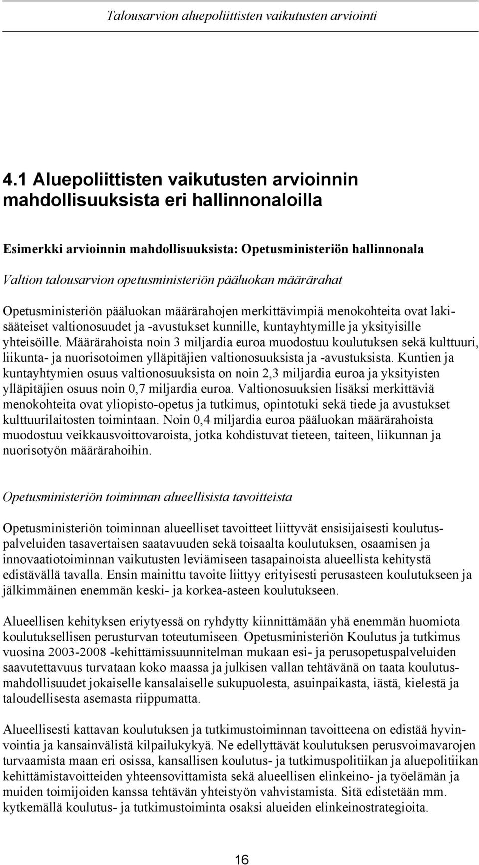 Määrärahoista noin 3 miljardia euroa muodostuu koulutuksen sekä kulttuuri, liikunta- ja nuorisotoimen ylläpitäjien valtionosuuksista ja -avustuksista.