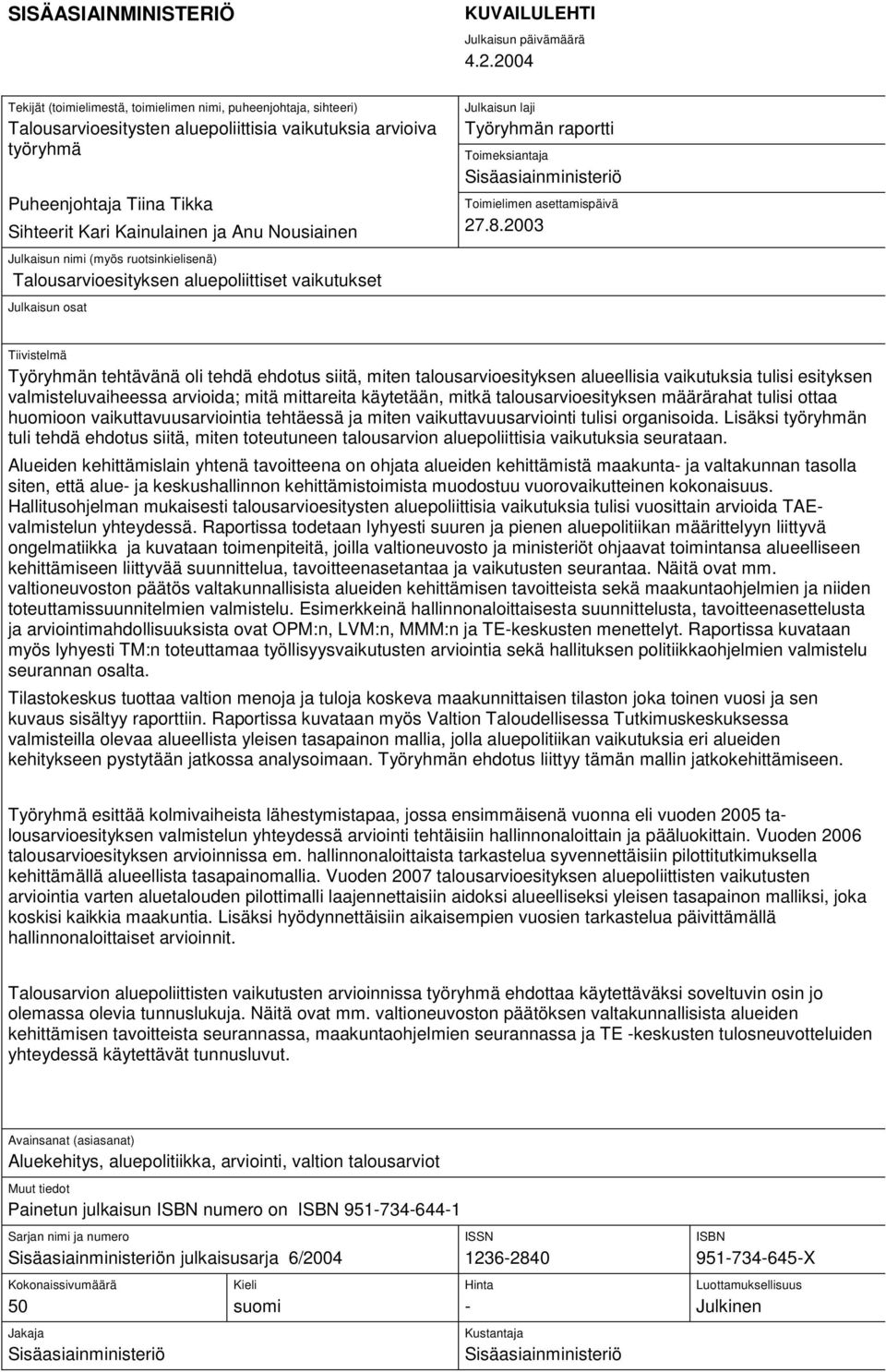 Nousiainen Julkaisun nimi (myös ruotsinkielisenä) Talousarvioesityksen aluepoliittiset vaikutukset Julkaisun osat Julkaisun laji Työryhmän raportti Toimeksiantaja Sisäasiainministeriö Toimielimen