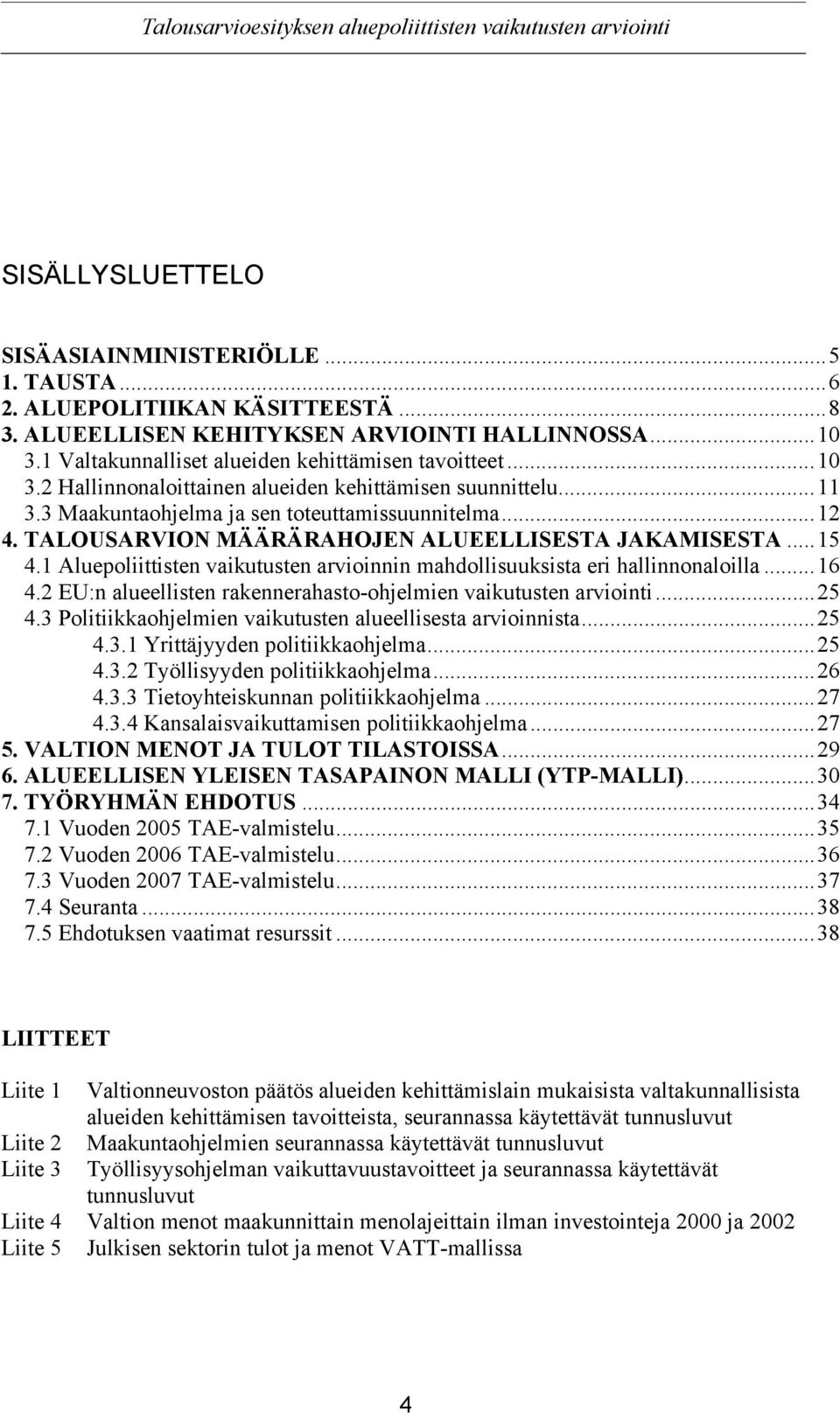 3 Maakuntaohjelma ja sen toteuttamissuunnitelma...12 4. TALOUSARVION MÄÄRÄRAHOJEN ALUEELLISESTA JAKAMISESTA...15 4.1 Aluepoliittisten vaikutusten arvioinnin mahdollisuuksista eri hallinnonaloilla.