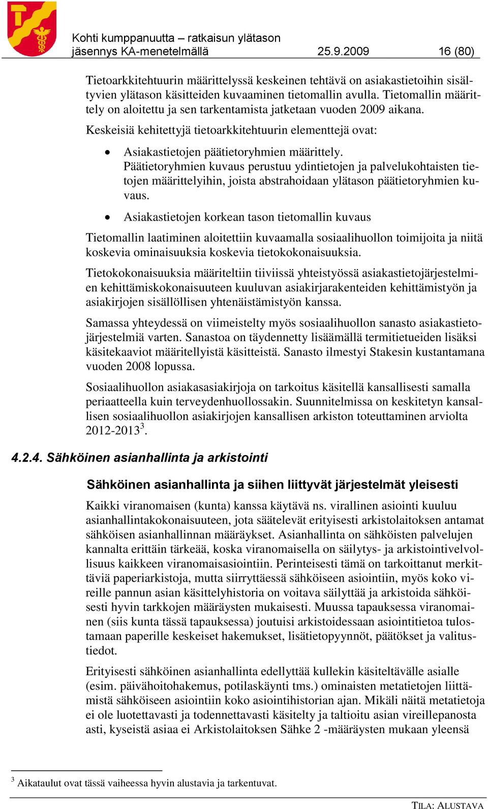 Päätietoryhmien kuvaus perustuu ydintietojen ja palvelukohtaisten tietojen määrittelyihin, joista abstrahoidaan ylätason päätietoryhmien kuvaus.