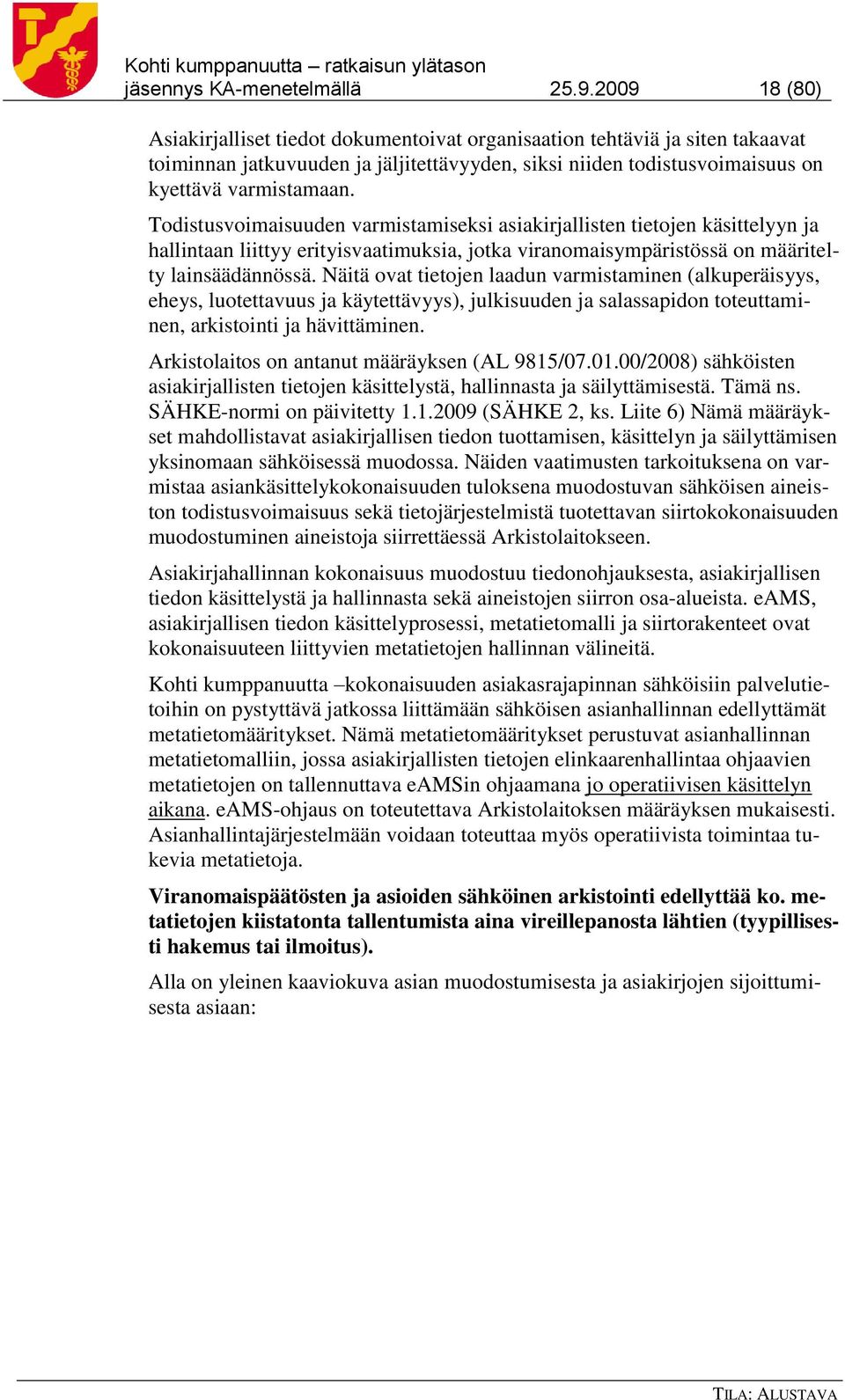 Todistusvoimaisuuden varmistamiseksi asiakirjallisten tietojen käsittelyyn ja hallintaan liittyy erityisvaatimuksia, jotka viranomaisympäristössä on määritelty lainsäädännössä.