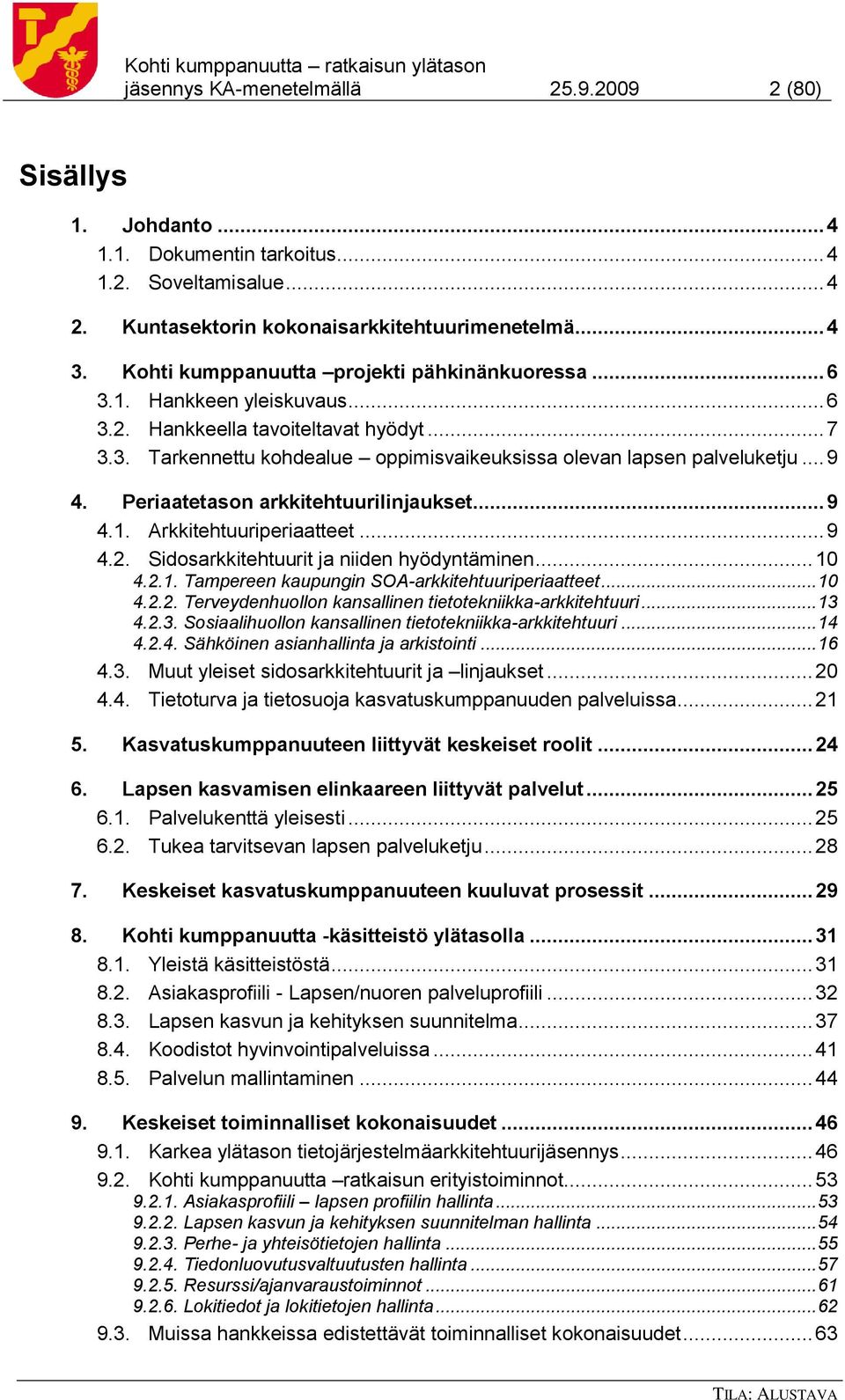 .. 9 4. Periaatetason arkkitehtuurilinjaukset... 9 4.1. Arkkitehtuuriperiaatteet... 9 4.2. Sidosarkkitehtuurit ja niiden hyödyntäminen... 10 4.2.1. Tampereen kaupungin SOA-arkkitehtuuriperiaatteet.