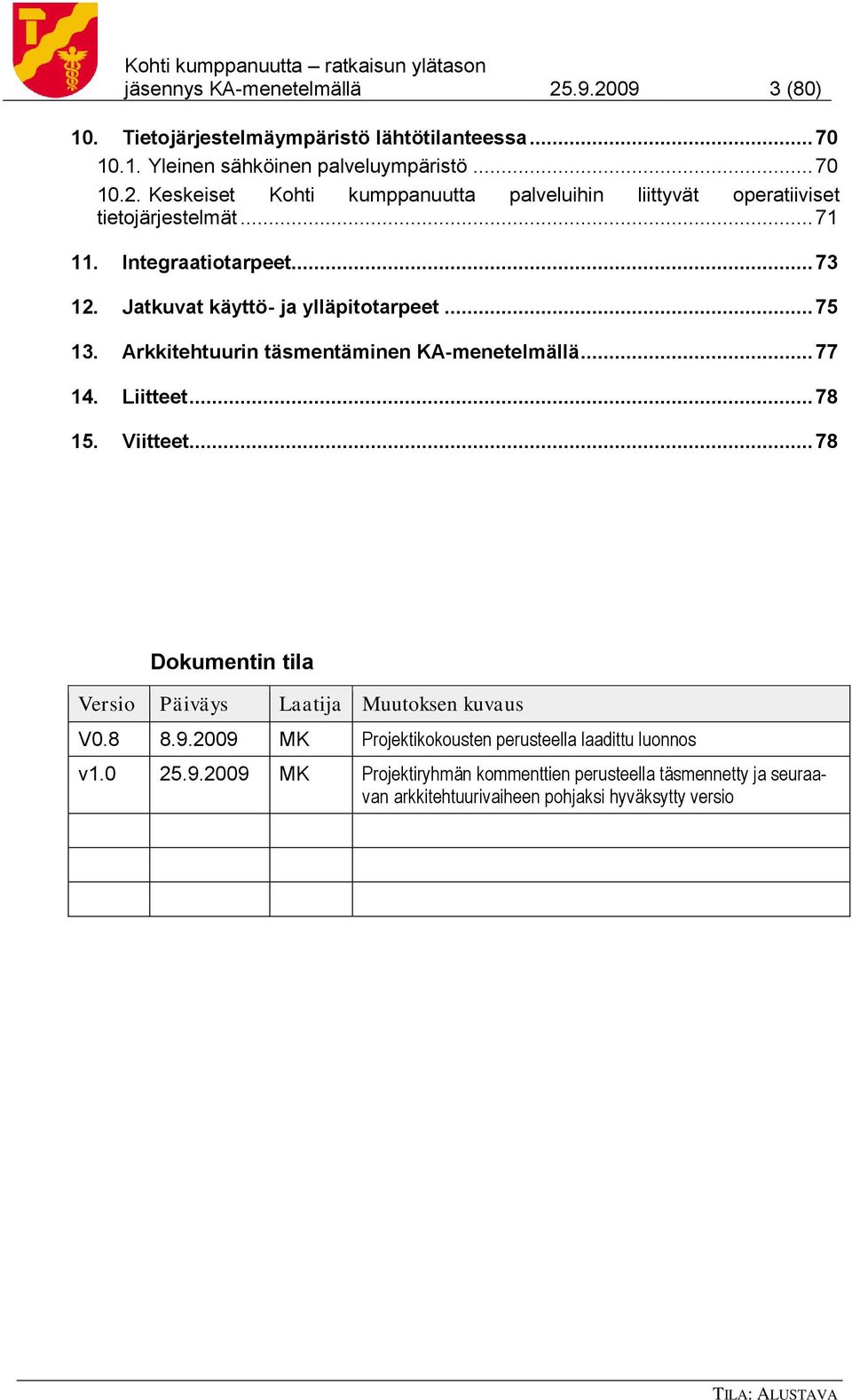 Viitteet... 78 Dokumentin tila Versio Päiväys Laatija Muutoksen kuvaus V0.8 8.9.